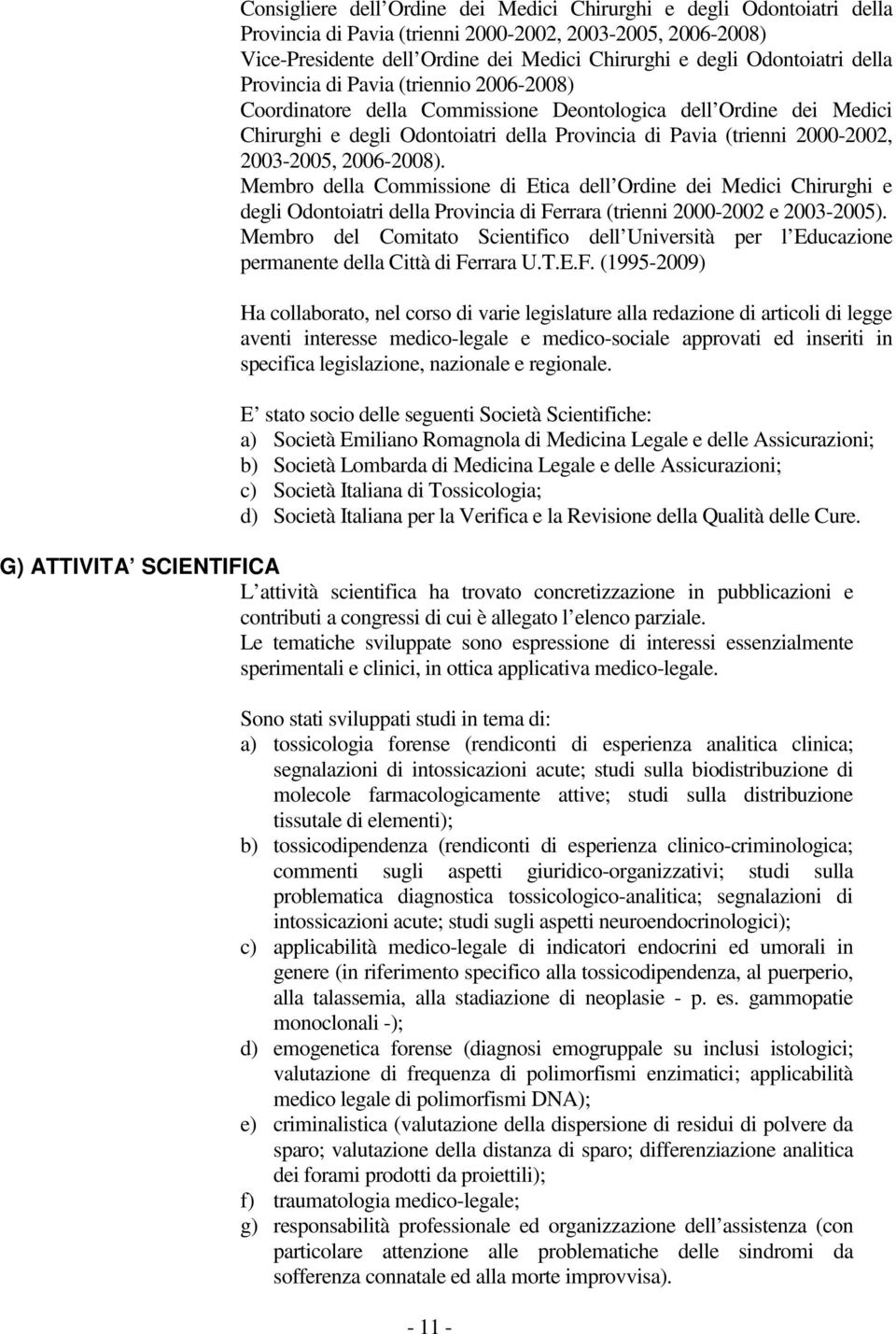 2003-2005, 2006-2008). Membro della Commissione di Etica dell Ordine dei Medici Chirurghi e degli Odontoiatri della Provincia di Ferrara (trienni 2000-2002 e 2003-2005).