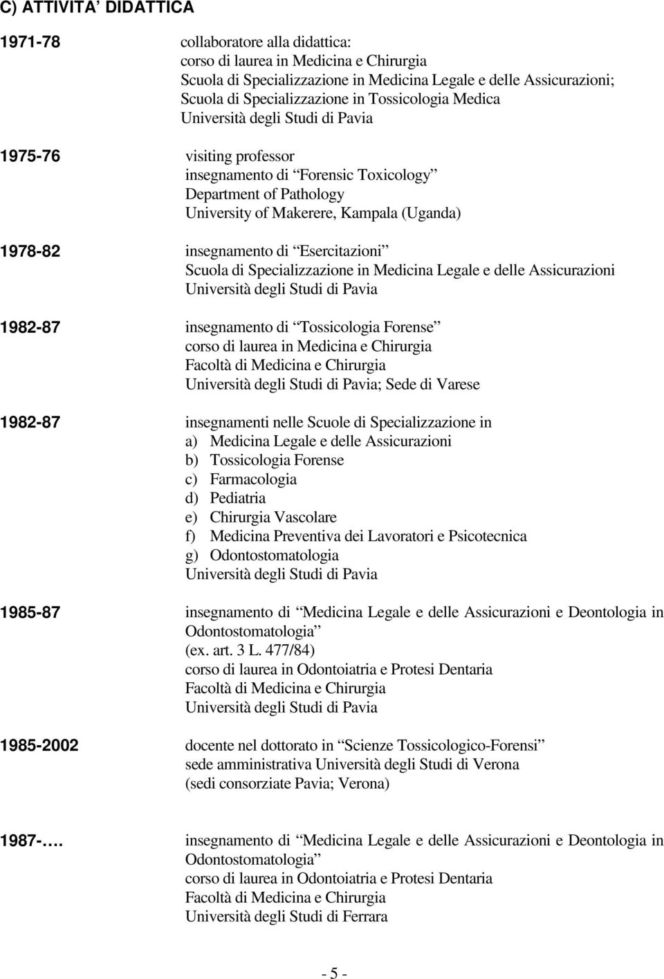 Specializzazione in Medicina Legale e delle Assicurazioni 1982-87 insegnamento di Tossicologia Forense corso di laurea in Medicina e Chirurgia ; Sede di Varese 1982-87 insegnamenti nelle Scuole di