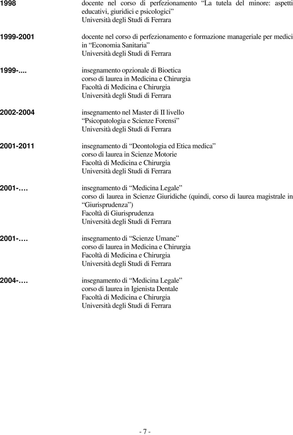 .. insegnamento opzionale di Bioetica corso di laurea in Medicina e Chirurgia 2002-2004 insegnamento nel Master di II livello Psicopatologia e Scienze Forensi 2001-2011 insegnamento di