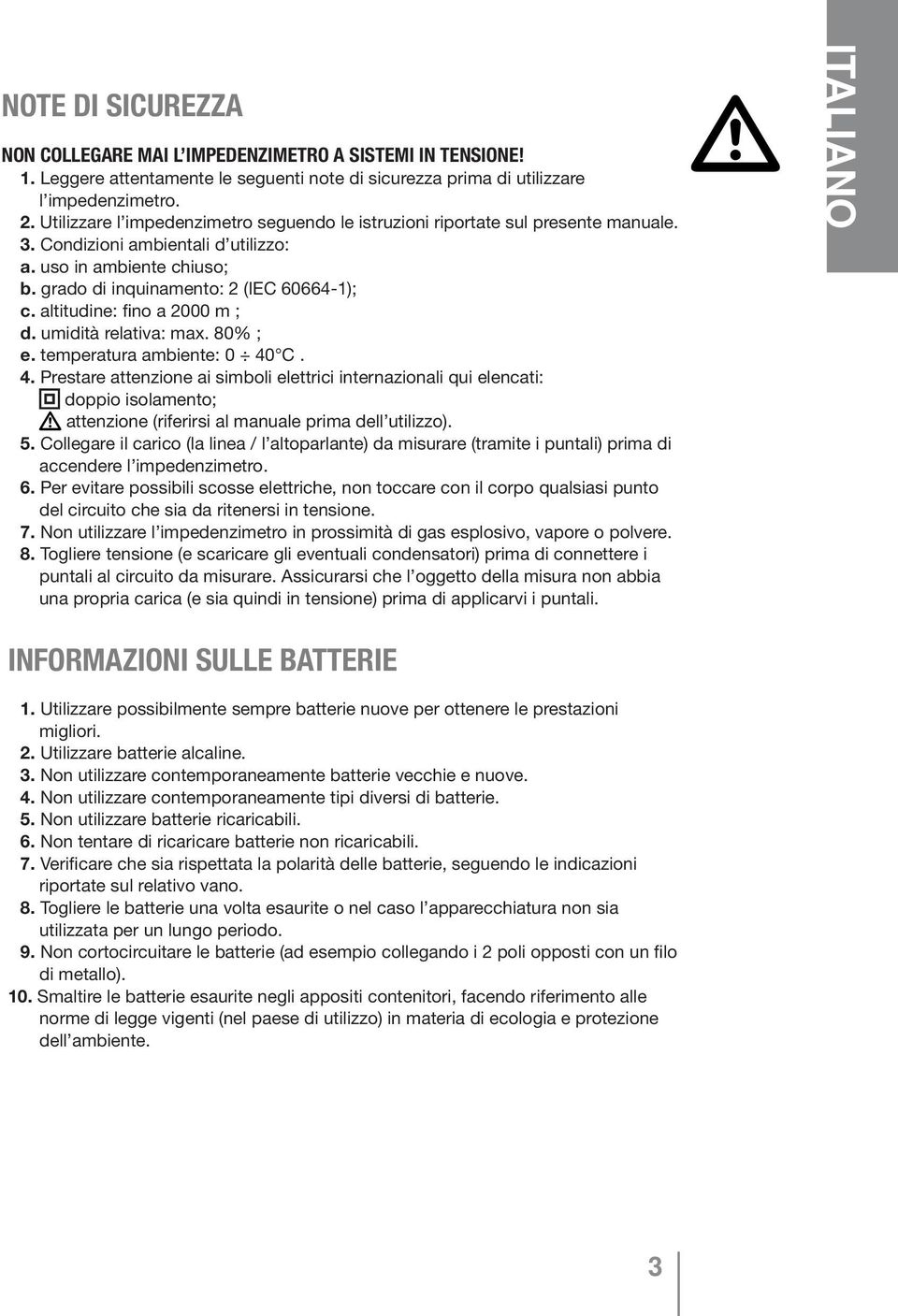 altitudine: fino a 2000 m ; d. umidità relativa: max. 80% ; e. temperatura ambiente: 0 40