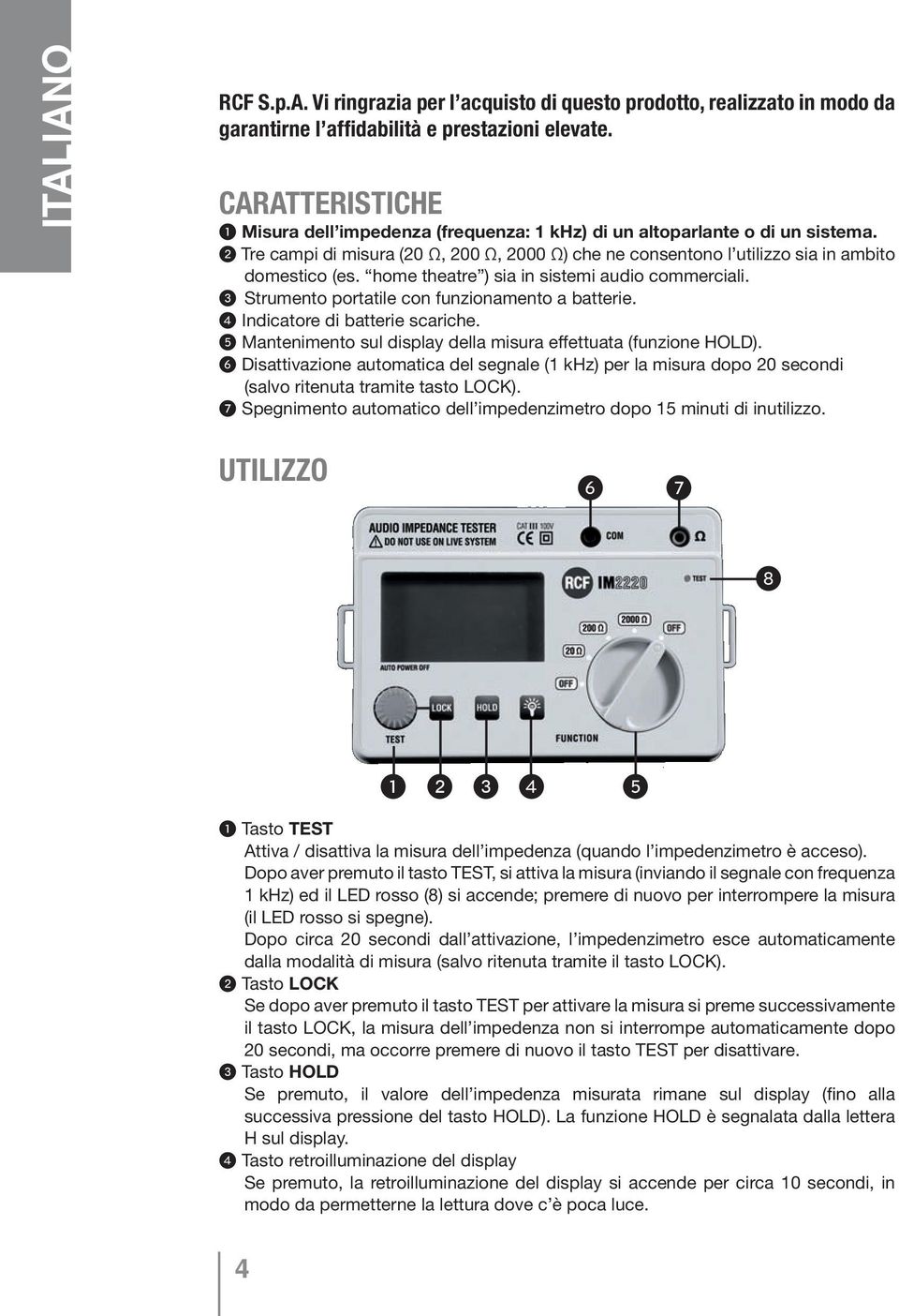 home theatre ) sia in sistemi audio commerciali. 3 Strumento portatile con funzionamento a batterie. 4 Indicatore di batterie scariche.