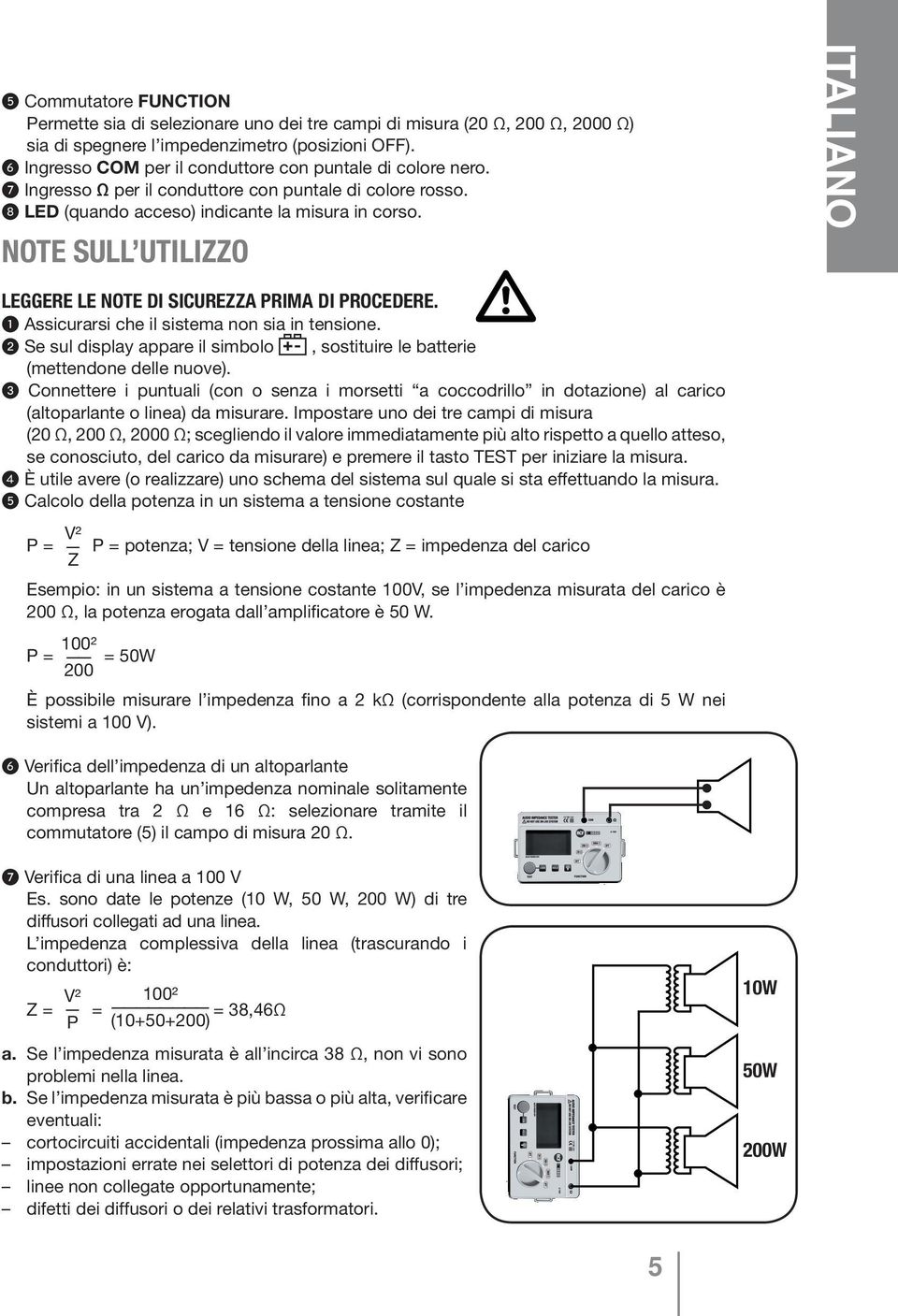 NOTE SULL UTILIZZO ITALIANO LEGGERE LE NOTE DI SICUREZZA PRIMA DI PROCEDERE. 1 Assicurarsi che il sistema non sia in tensione.