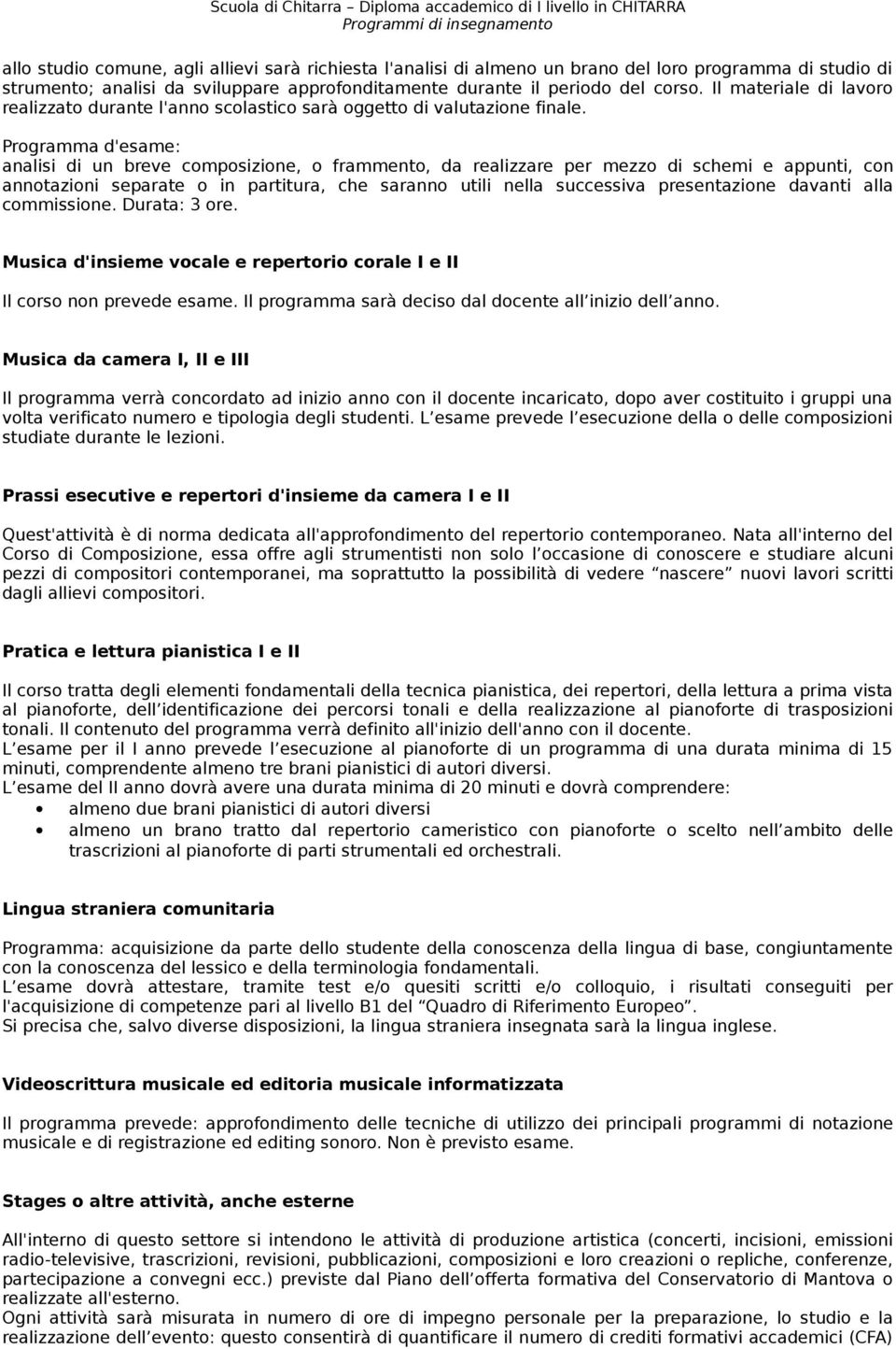 Programma d'esame: analisi di un breve composizione, o frammento, da realizzare per mezzo di schemi e appunti, con annotazioni separate o in partitura, che saranno utili nella successiva