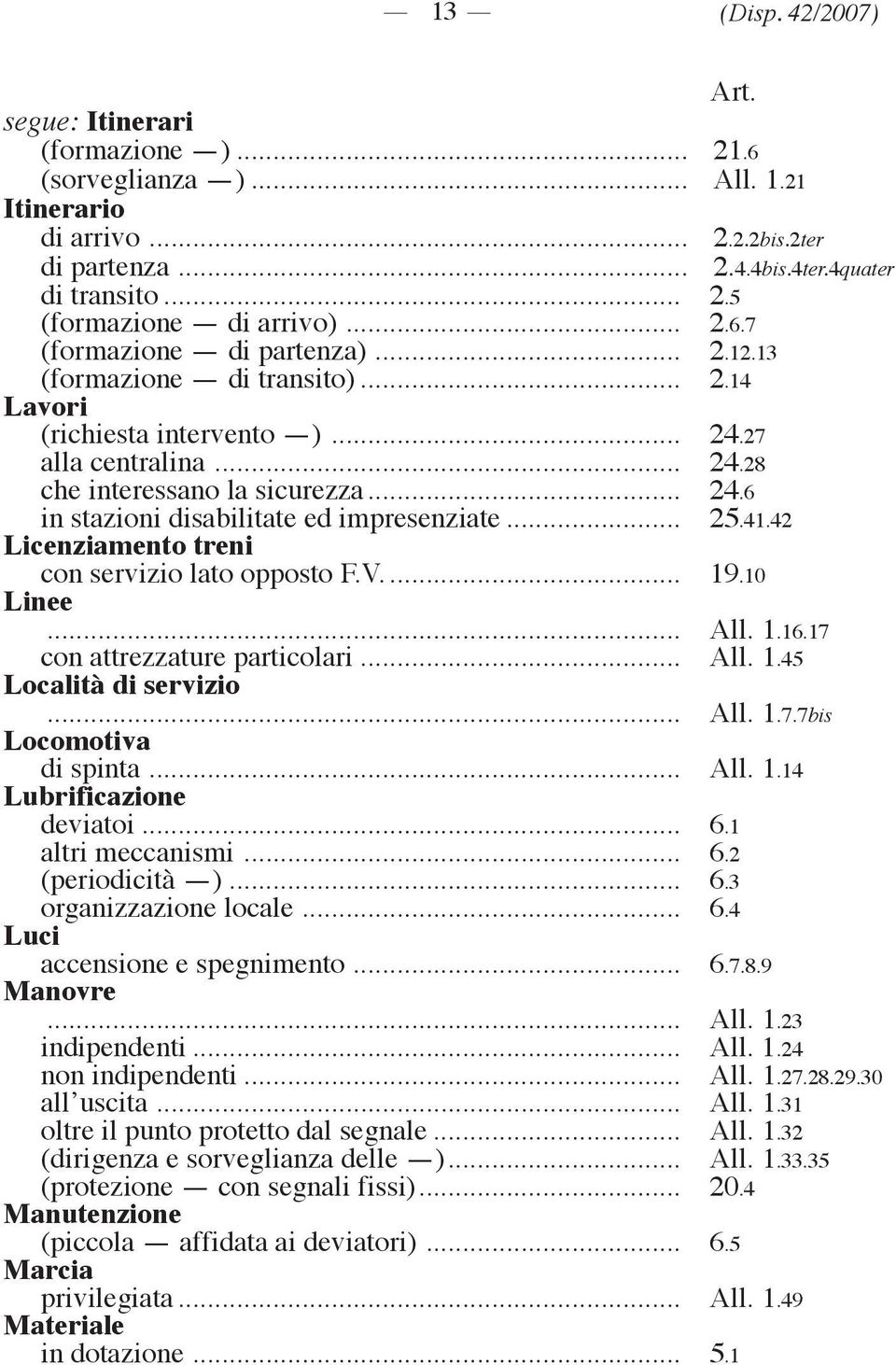 .. 25.41.42 Licenziamento treni con servizio lato opposto F.V... 19.10 Linee... All. 1.16.17 con attrezzature particolari... All. 1.45 Località di servizio... All. 1.7.7bis Locomotiva di spinta... All. 1.14 Lubrificazione deviatoi.