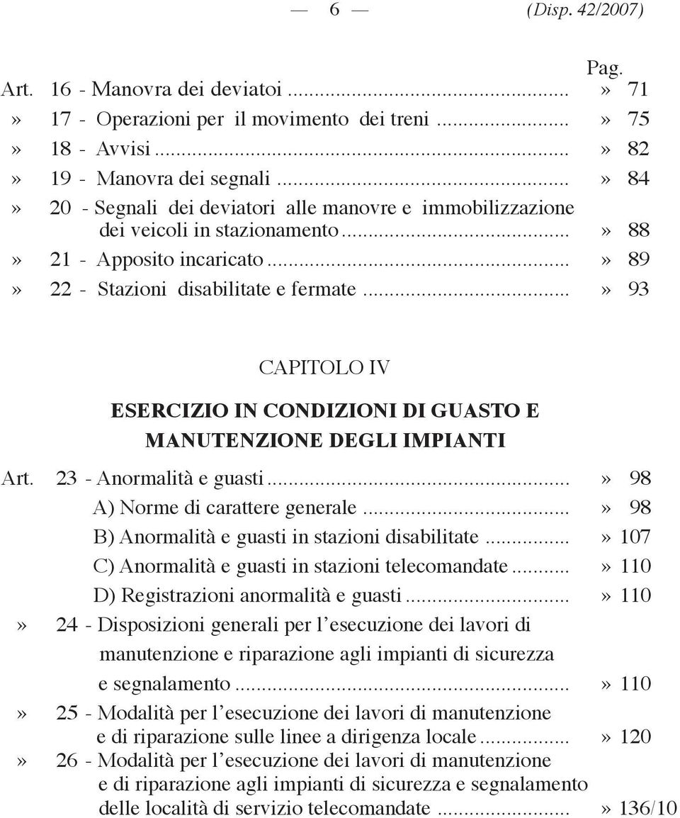 ..» 93 CAPITOLO IV ESERCIZIO IN CONDIZIONI DI GUASTO E MANUTENZIONE DEGLI IMPIANTI Art. 23 - Anormalità e guasti...» 98 A) Norme di carattere generale.