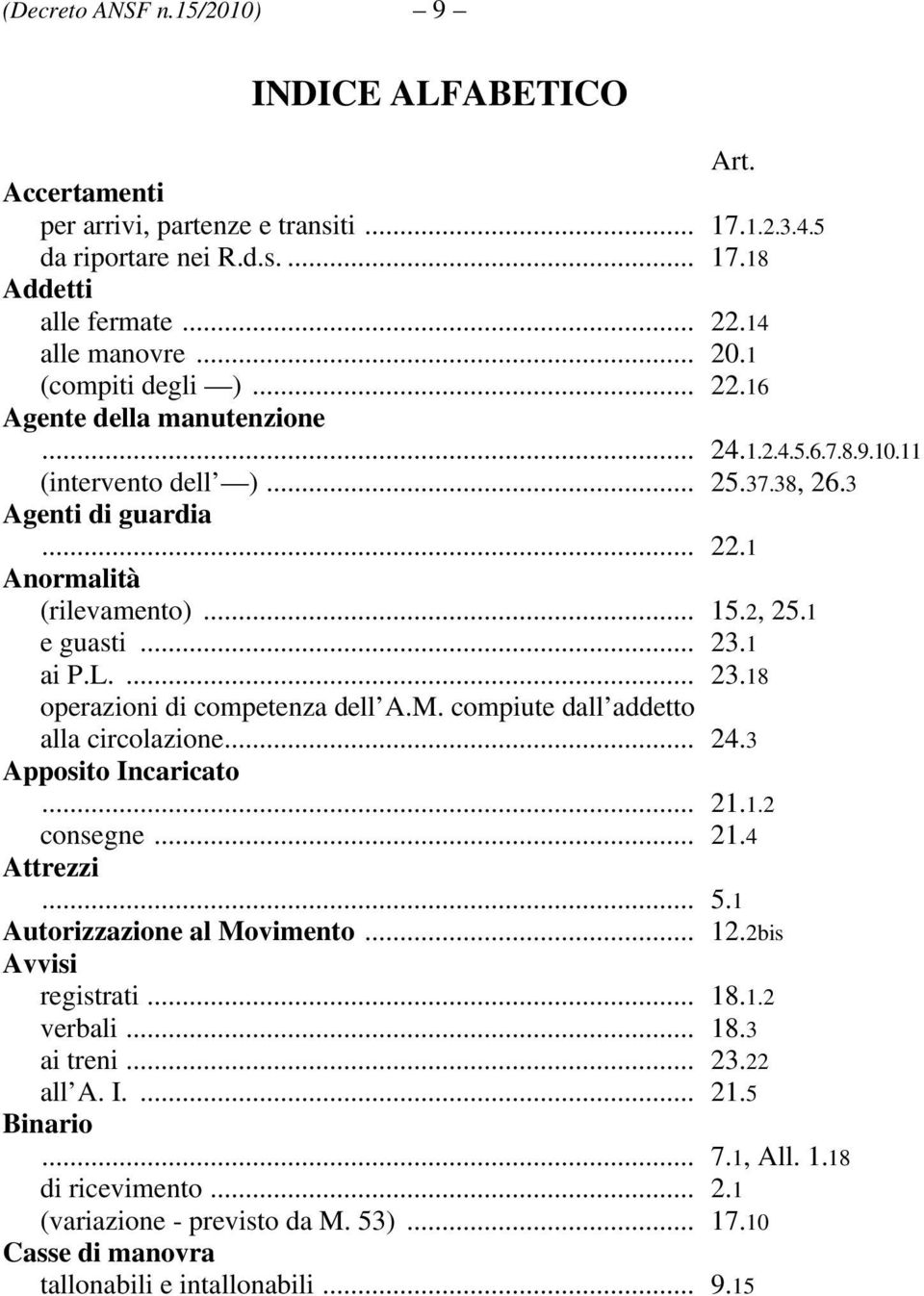 1 ai P.L.... 23.18 operazioni di competenza dell A.M. compiute dall addetto alla circolazione... 24.3 Apposito Incaricato... 21.1.2 consegne... 21.4 Attrezzi... 5.1 Autorizzazione al Movimento... 12.