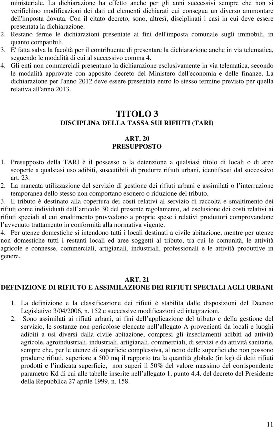 Con il citato decreto, sono, altresì, disciplinati i casi in cui deve essere presentata la dichiarazione. 2.