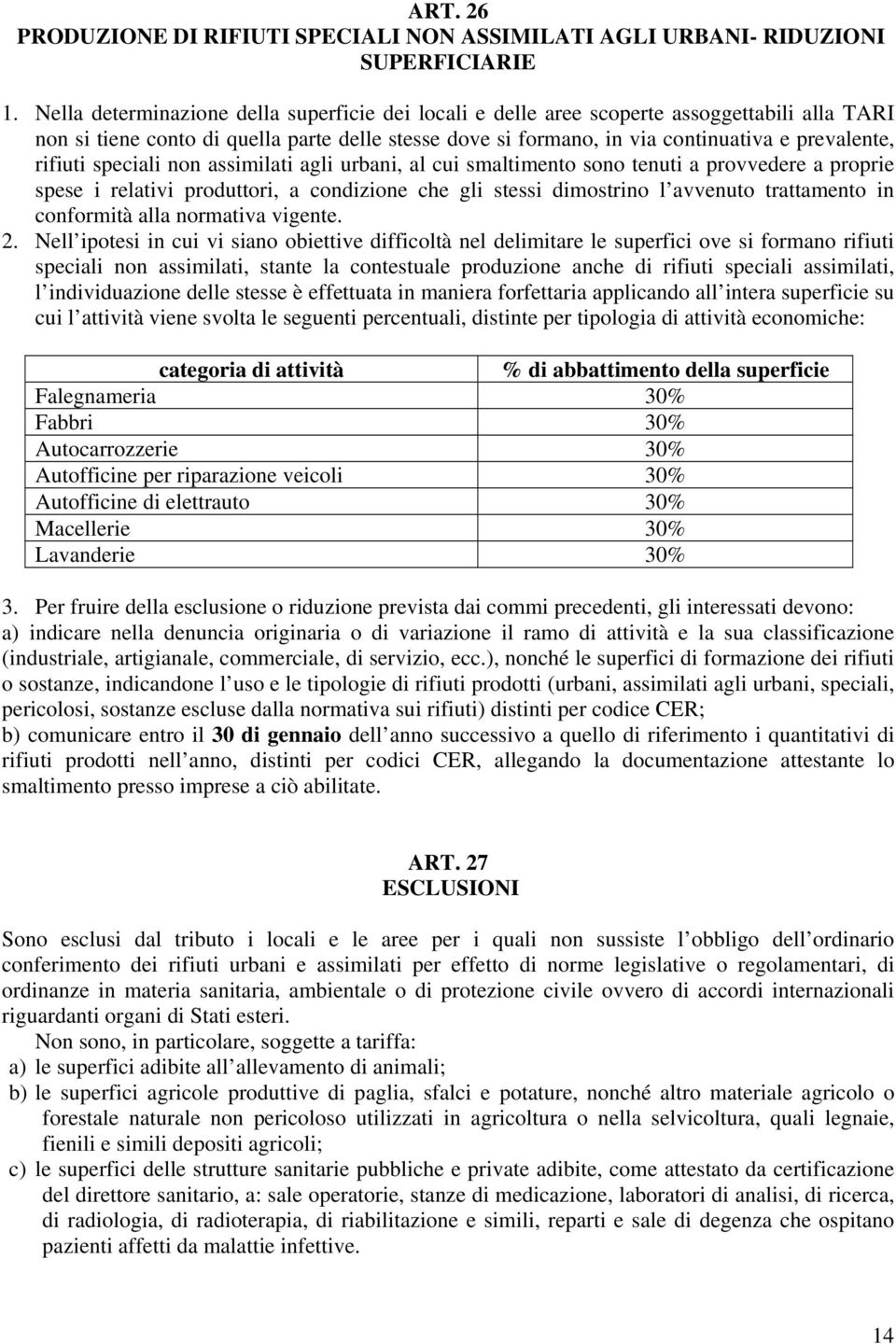 rifiuti speciali non assimilati agli urbani, al cui smaltimento sono tenuti a provvedere a proprie spese i relativi produttori, a condizione che gli stessi dimostrino l avvenuto trattamento in