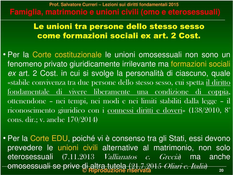 in cui si svolge la personalità di ciascuno, quale «stabile convivenza tra due persone dello stesso sesso, cui spetta il diritto fondamentale di vivere liberamente una condizione di coppia,