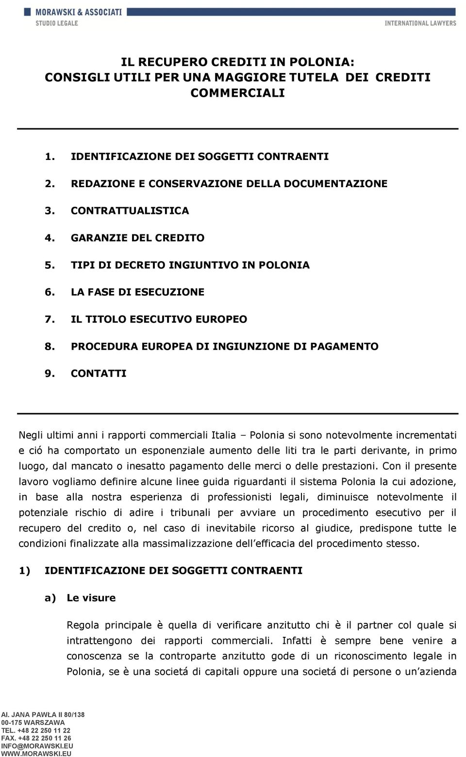 CONTATTI Negli ultimi anni i rapporti commerciali Italia Polonia si sono notevolmente incrementati e ció ha comportato un esponenziale aumento delle liti tra le parti derivante, in primo luogo, dal