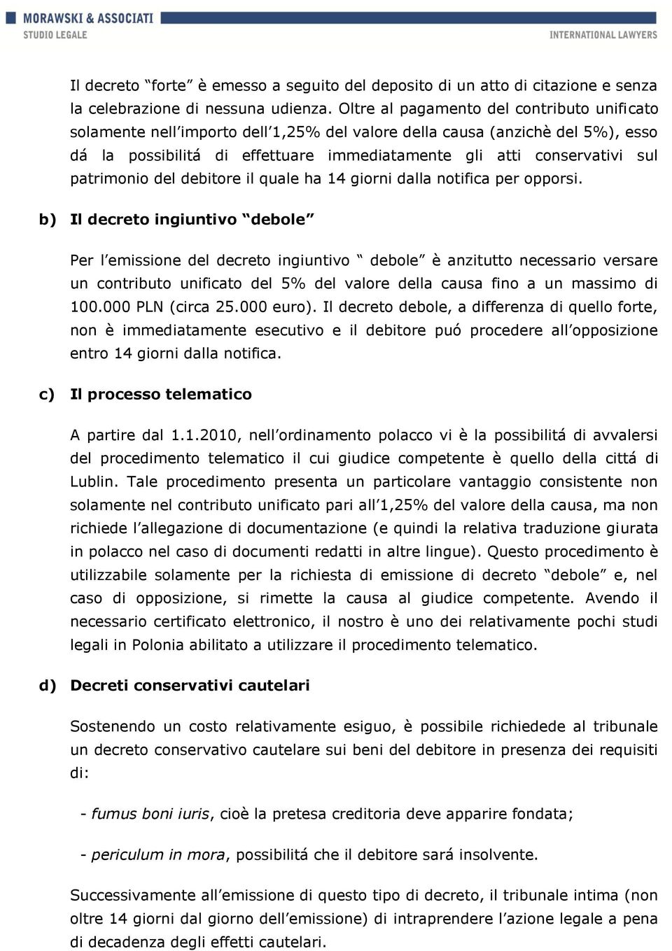 patrimonio del debitore il quale ha 14 giorni dalla notifica per opporsi.