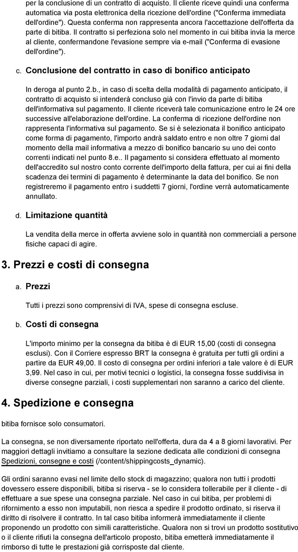 Il contratto si perfeziona solo nel momento in cui bitiba invia la merce al cliente, confermandone l'evasione sempre via e-mail ("Conferma di evasione dell'ordine"). c. Conclusione del contratto in caso di bonifico anticipato In deroga al punto 2.