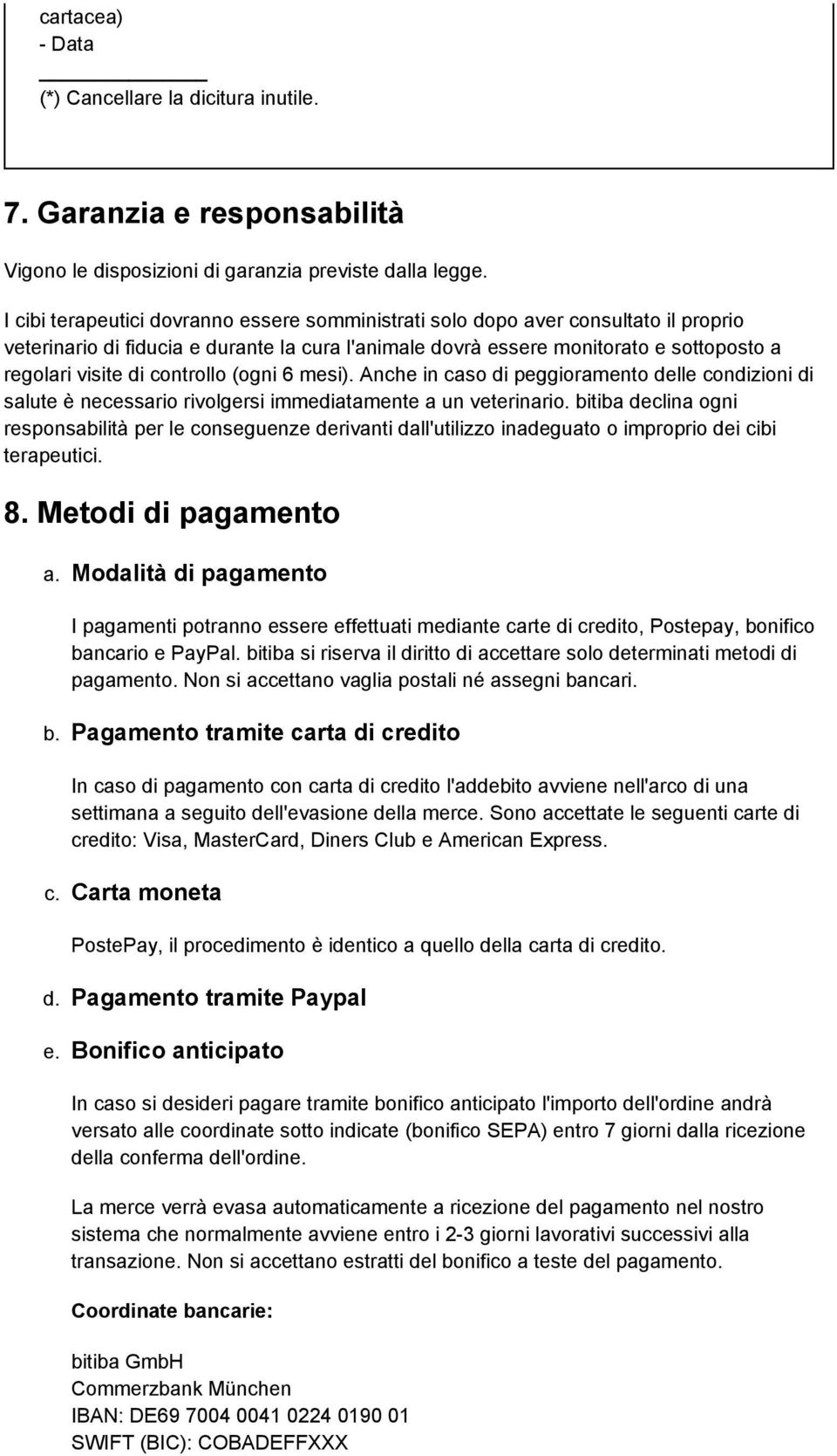 controllo (ogni 6 mesi). Anche in caso di peggioramento delle condizioni di salute è necessario rivolgersi immediatamente a un veterinario.