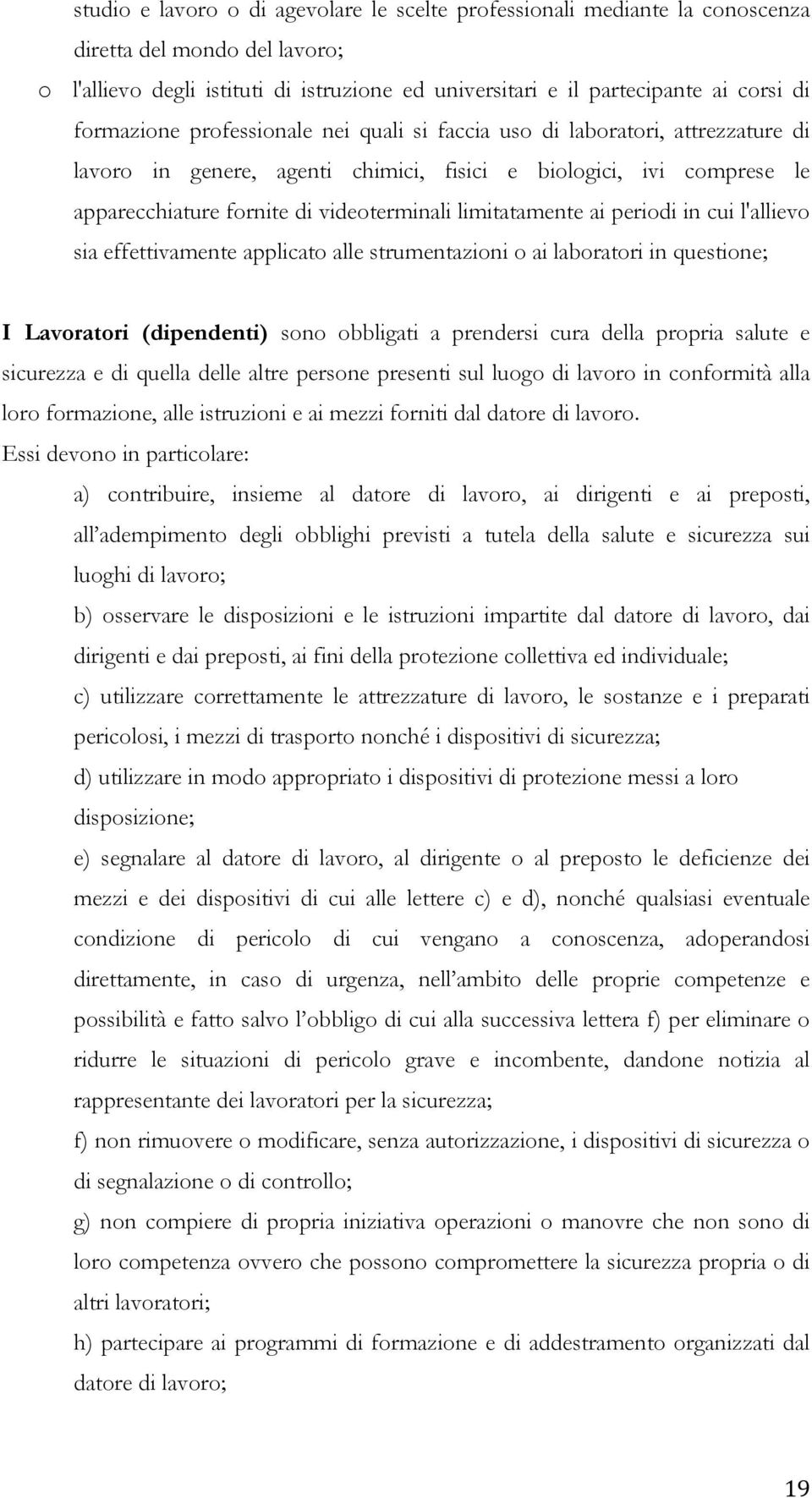 limitatamente ai periodi in cui l'allievo sia effettivamente applicato alle strumentazioni o ai laboratori in questione; I Lavoratori (dipendenti) sono obbligati a prendersi cura della propria salute