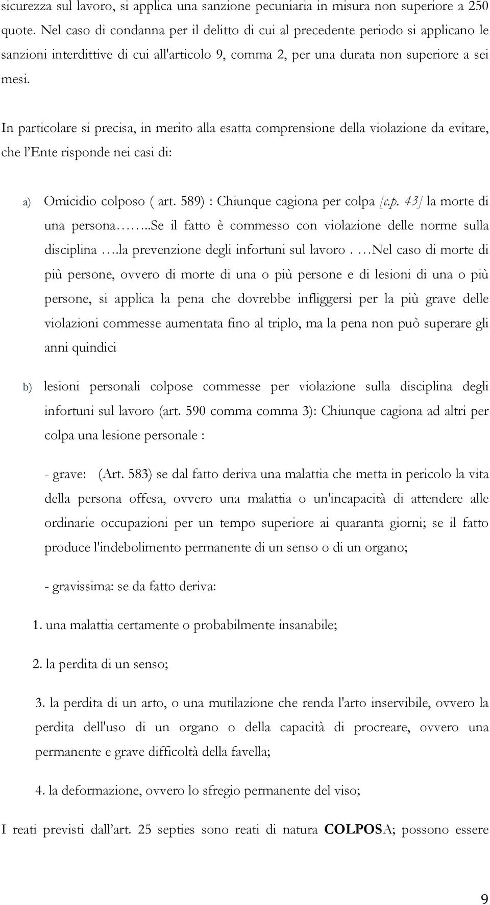 In particolare si precisa, in merito alla esatta comprensione della violazione da evitare, che l Ente risponde nei casi di: a) Omicidio colposo ( art. 589) : Chiunque cagiona per colpa [c.p. 43] la morte di una persona.