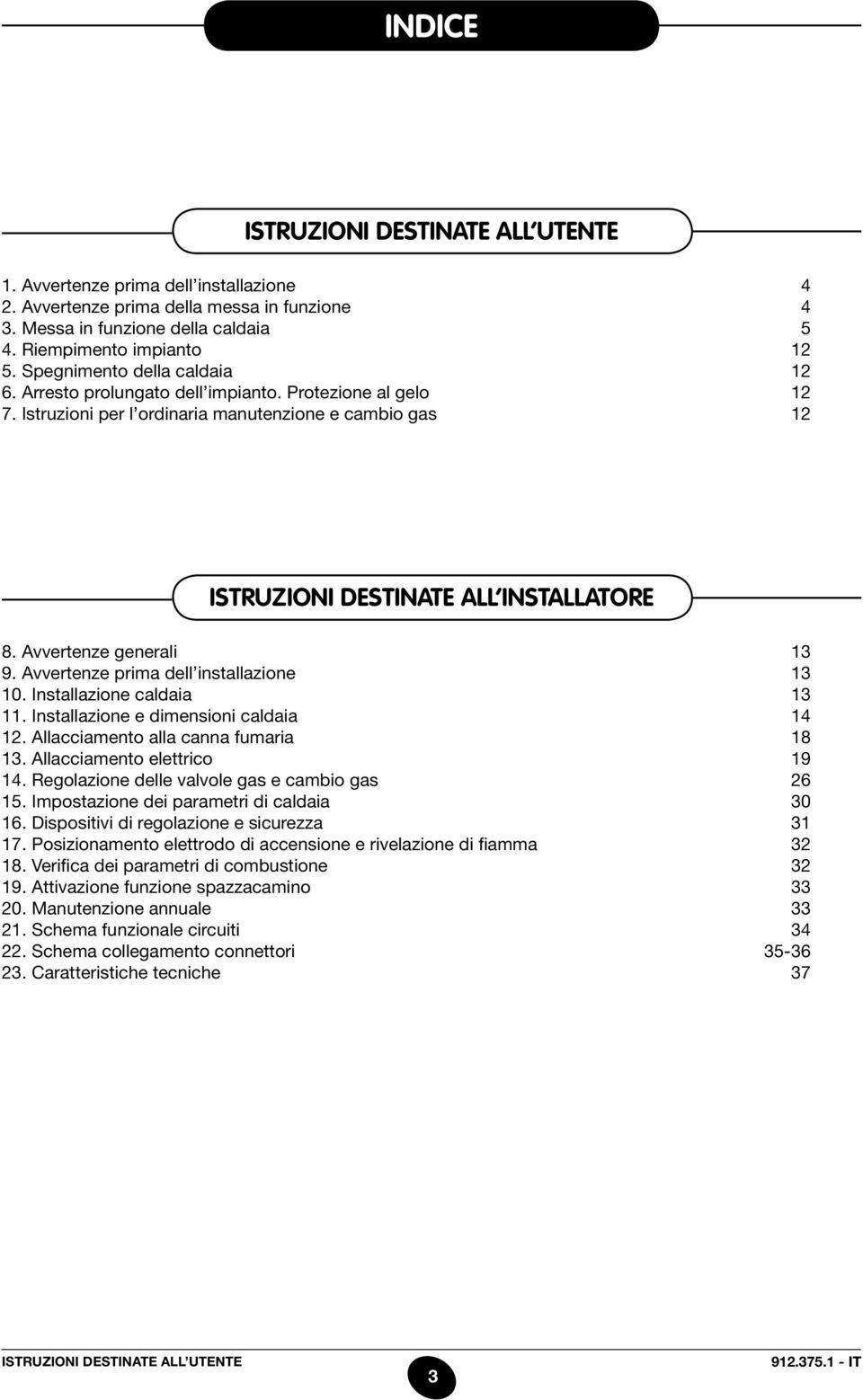 Avvertenze generali 13 9. Avvertenze prima dell installazione 13 10. Installazione caldaia 13 11. Installazione e dimensioni caldaia 14 12. Allacciamento alla canna fumaria 18 13.