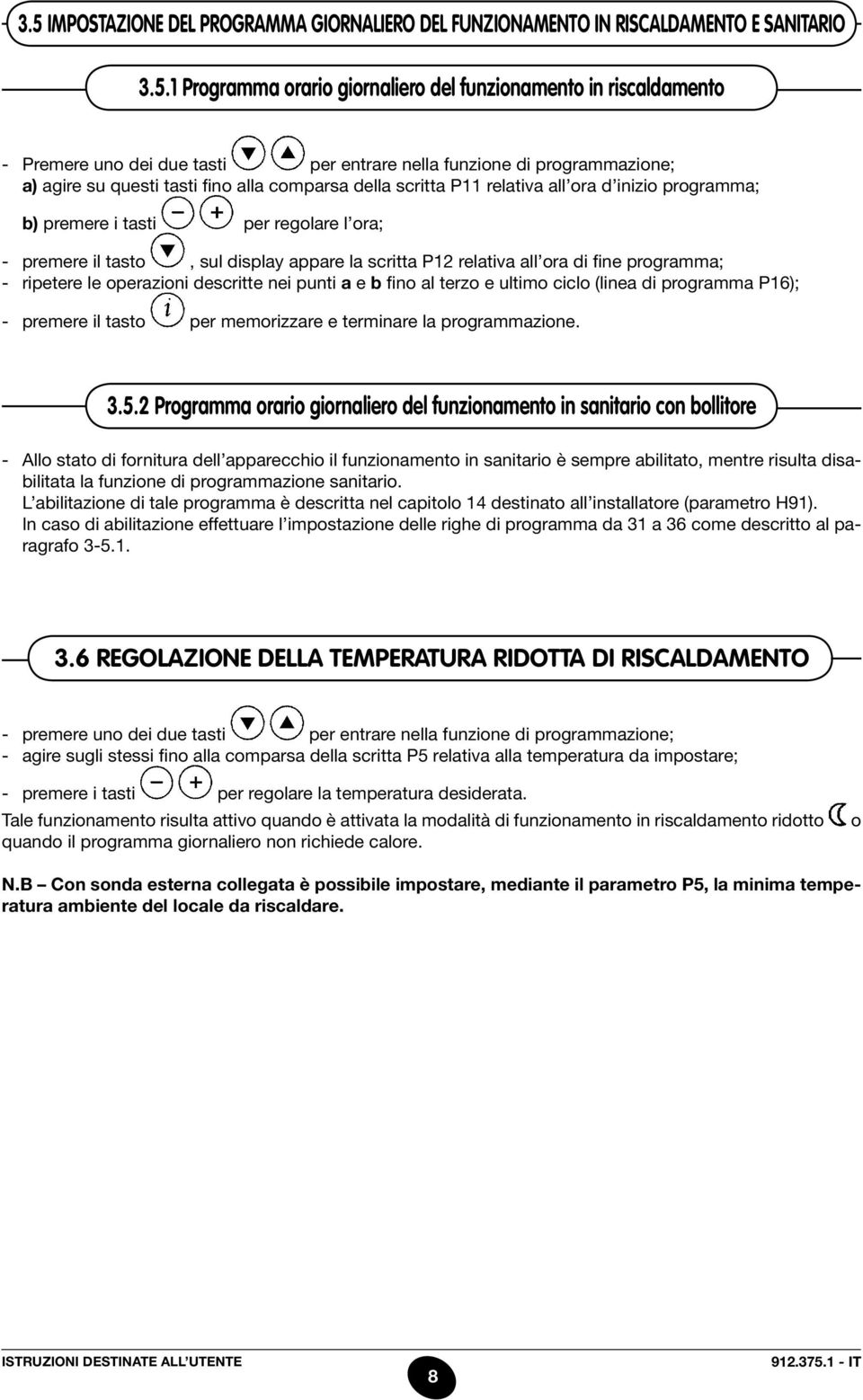 display appare la scritta P12 relativa all ora di fine programma; - ripetere le operazioni descritte nei punti a e b fino al terzo e ultimo ciclo (linea di programma P16); - premere il tasto per