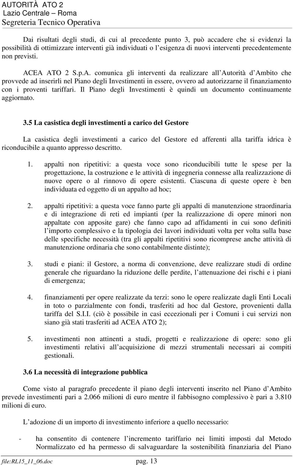 EA ATO 2 S.p.A. comunica gli interventi da realizzare all Autorità d Ambito che provvede ad inserirli nel Piano degli Investimenti in essere, ovvero ad autorizzarne il finanziamento con i proventi tariffari.