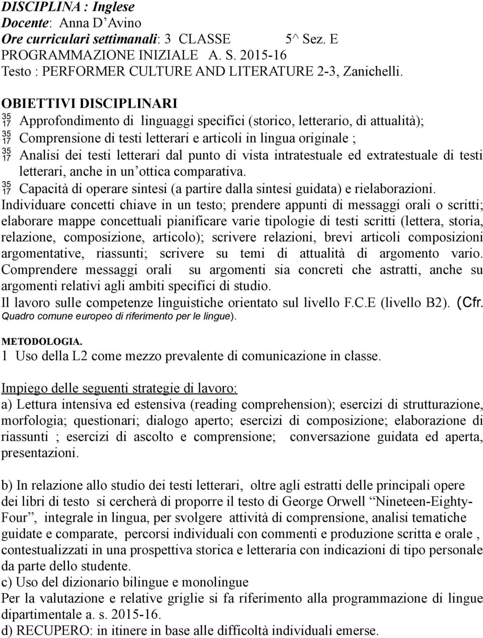 punto di vista intratestuale ed extratestuale di testi letterari, anche in un ottica comparativa. Capacità di operare sintesi (a partire dalla sintesi guidata) e rielaborazioni.