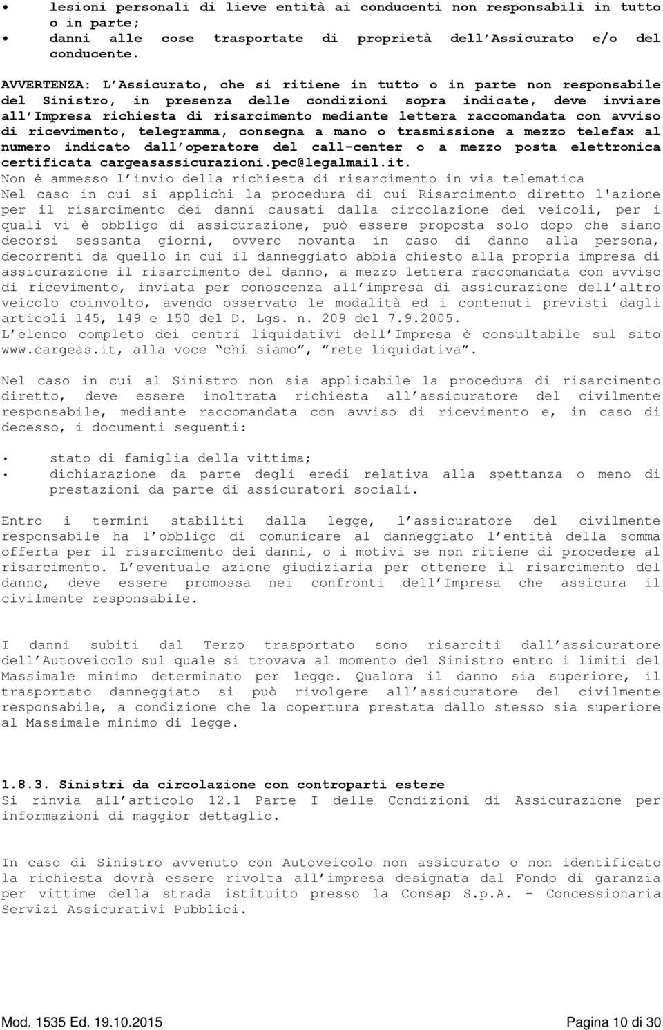 lettera raccomandata con avviso di ricevimento, telegramma, consegna a mano o trasmissione a mezzo telefax al numero indicato dall operatore del call-center o a mezzo posta elettronica certificata