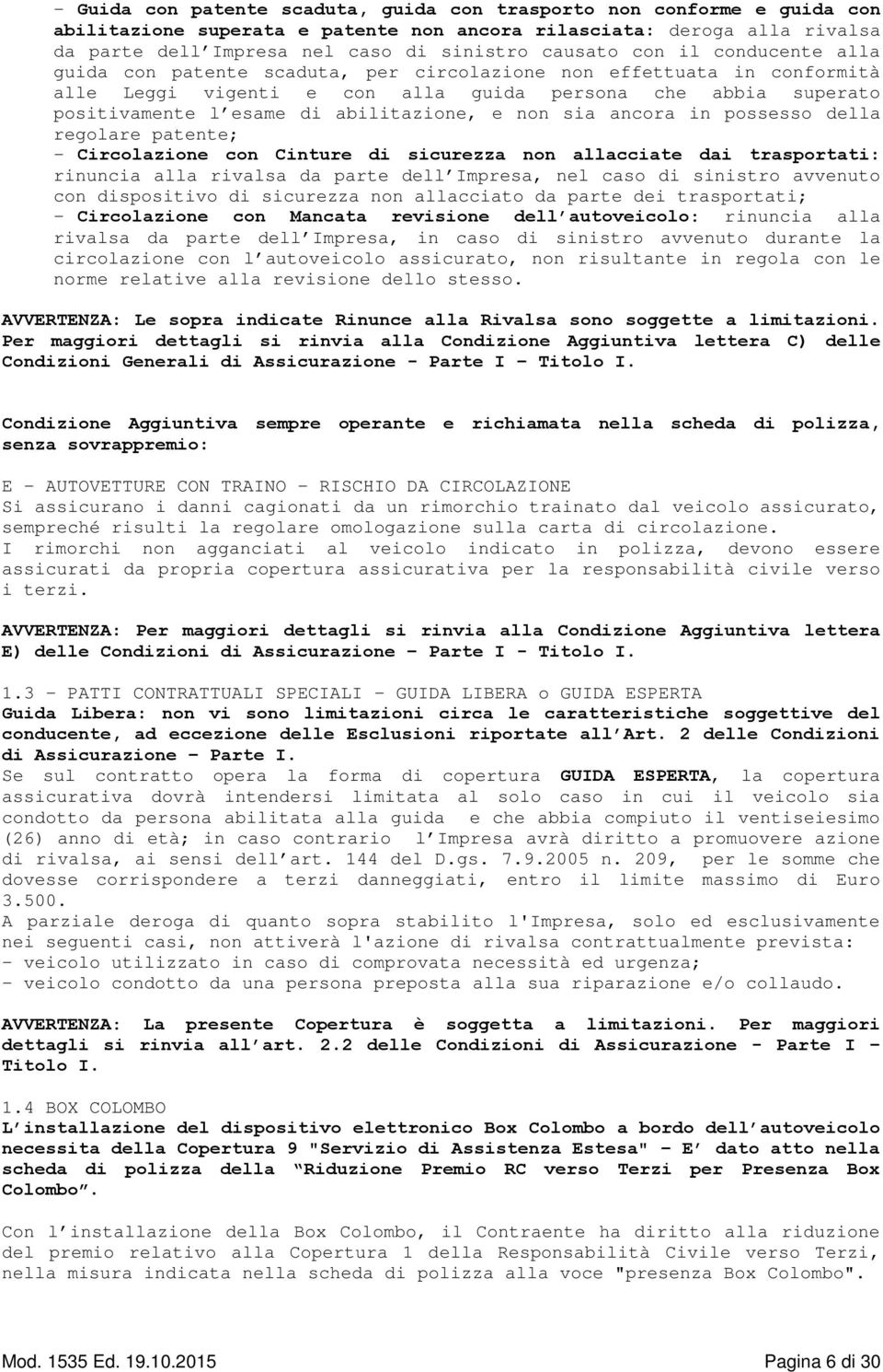 non sia ancora in possesso della regolare patente; - Circolazione con Cinture di sicurezza non allacciate dai trasportati: rinuncia alla rivalsa da parte dell Impresa, nel caso di sinistro avvenuto