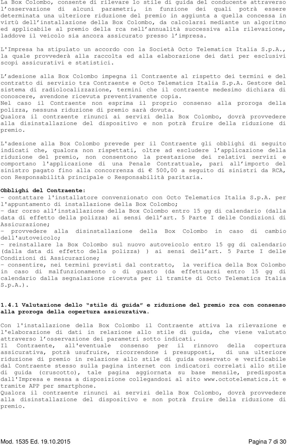 il veicolo sia ancora assicurato presso l impresa. L'Impresa ha stipulato un accordo con la Società Octo Telematics Italia S.p.A.