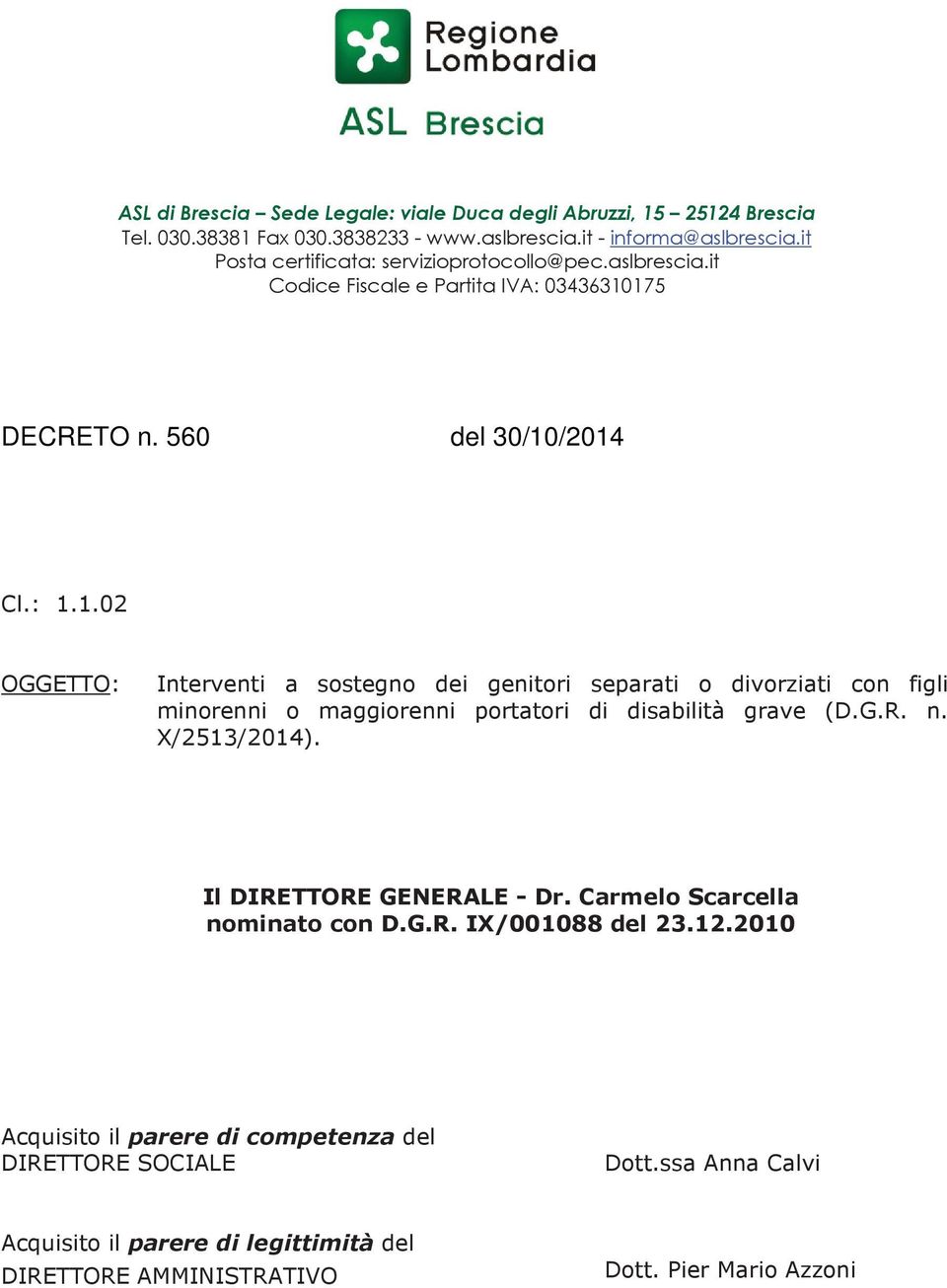 175 DECRETO n. 560 del 30/10/2014 Cl.: 1.1.02 OGGETTO: Interventi a sostegno dei genitori separati o divorziati con figli minorenni o maggiorenni portatori di disabilità grave (D.