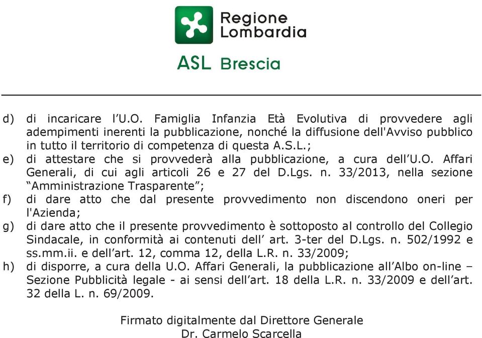 ; e) di attestare che si provvederà alla pubblicazione, a cura dell U.O. Affari Generali, di cui agli articoli 26 e 27 del D.Lgs. n.