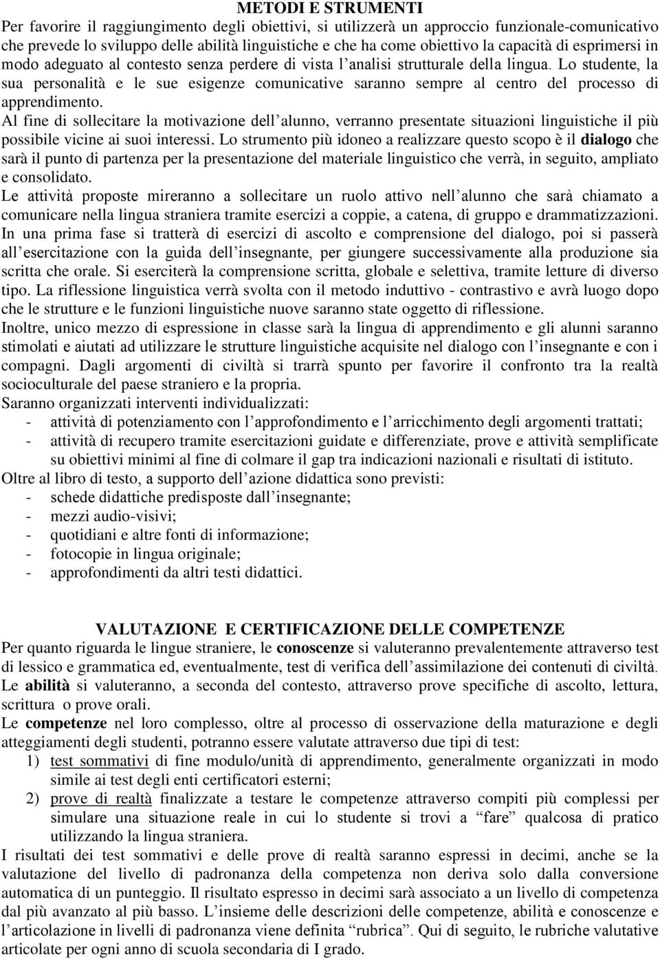 Lo studente, la sua personalità e le sue esigenze comunicative saranno sempre al centro del processo di apprendimento.