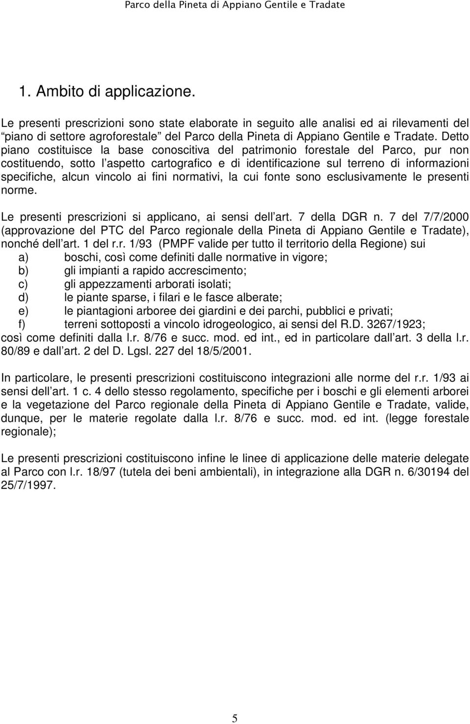 Detto piano costituisce la base conoscitiva del patrimonio forestale del Parco, pur non costituendo, sotto l aspetto cartografico e di identificazione sul terreno di informazioni specifiche, alcun