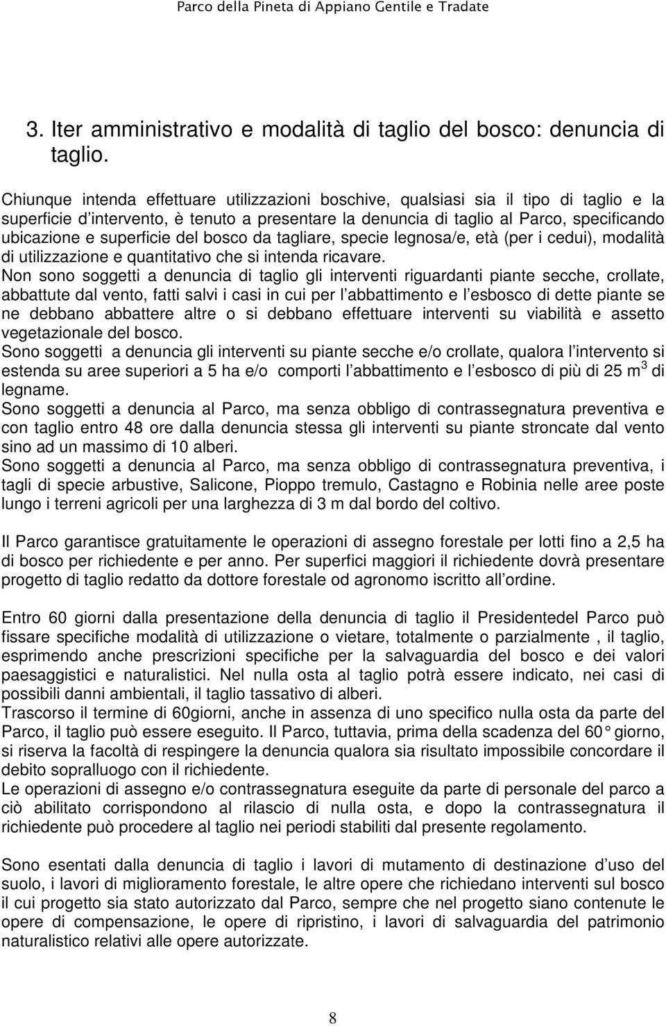 superficie del bosco da tagliare, specie legnosa/e, età (per i cedui), modalità di utilizzazione e quantitativo che si intenda ricavare.