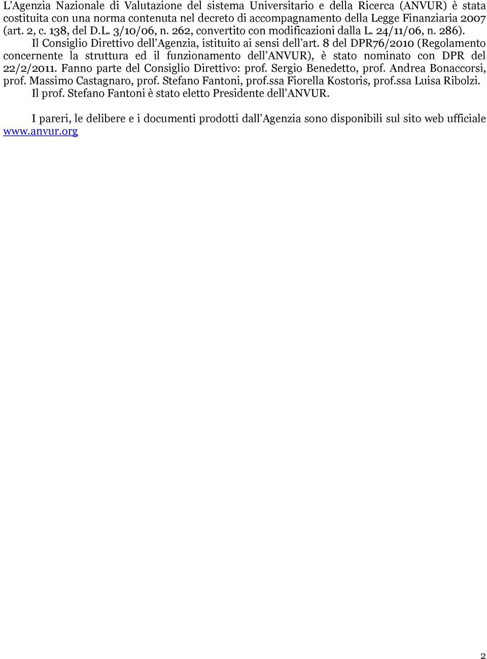 8 del DPR76/2010 (Regolamento concernente la struttura ed il funzionamento dell ANVUR), è stato nominato con DPR del 22/2/2011. Fanno parte del Consiglio Direttivo: prof. Sergio Benedetto, prof.