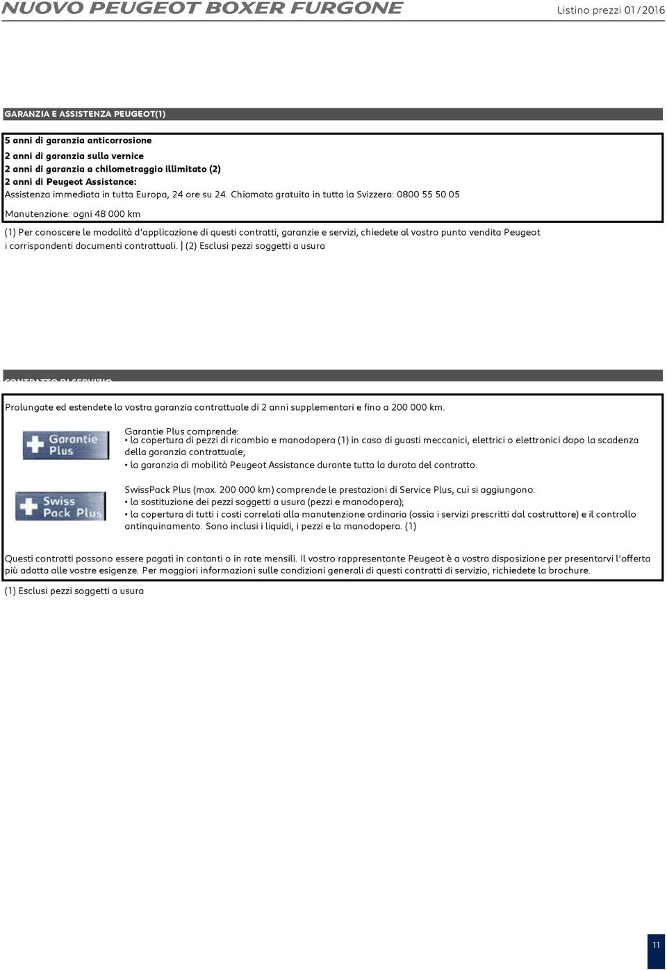 Chiamata gratuita in tutta la Svizzera: 0800 55 50 05 Manutenzione: ogni 48 000 km (1) Per conoscere le modalità d applicazione di questi contratti, garanzie e servizi, chiedete al vostro punto