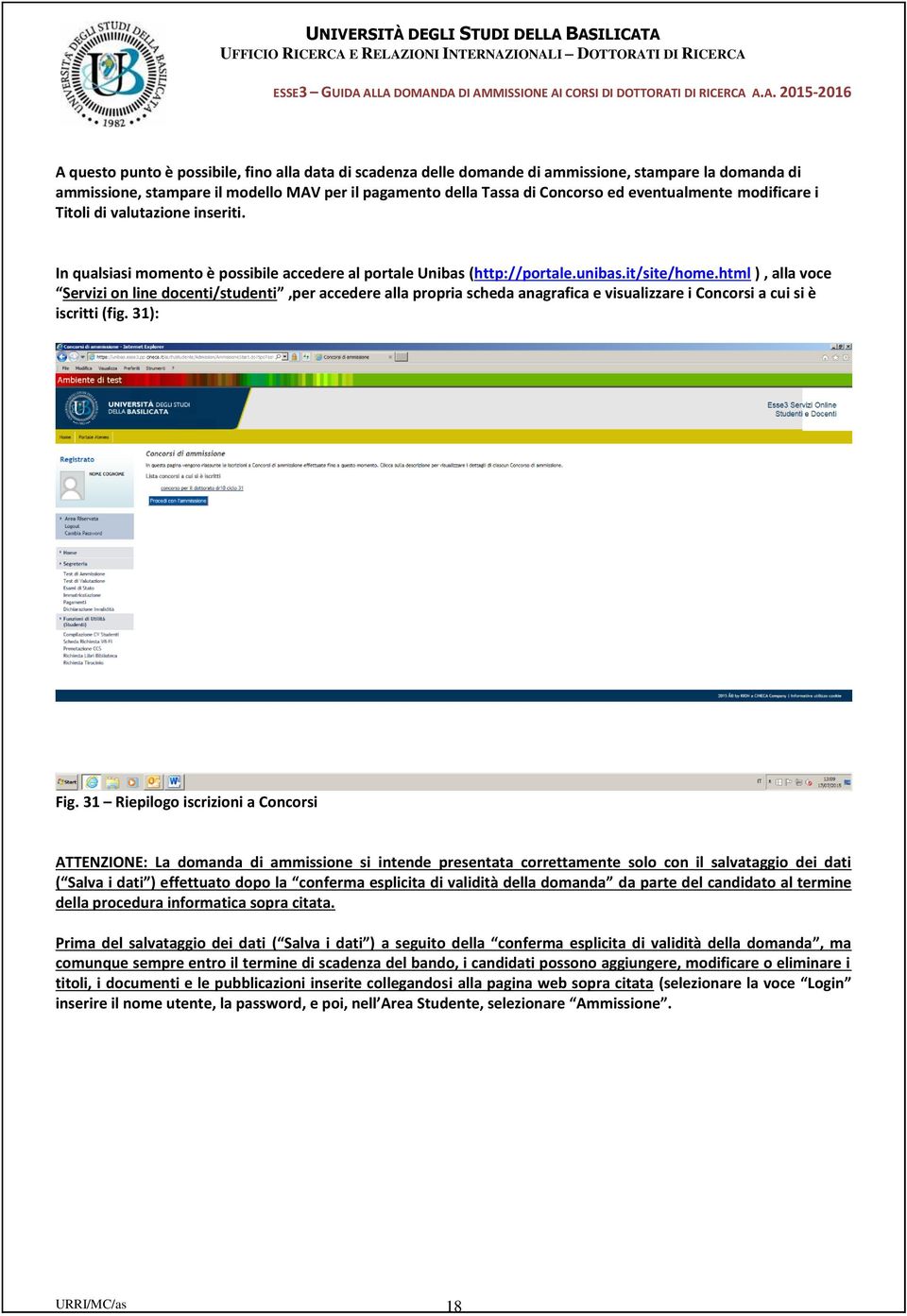 html ), alla voce Servizi on line docenti/studenti,per accedere alla propria scheda anagrafica e visualizzare i Concorsi a cui si è iscritti (fig. 31): Fig.