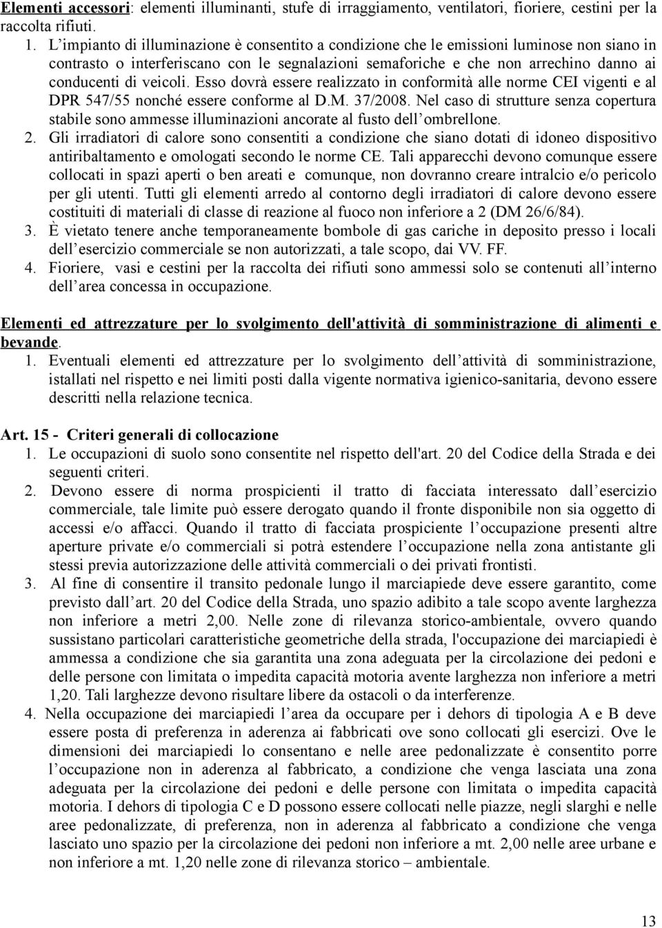 veicoli. Esso dovrà essere realizzato in conformità alle norme CEI vigenti e al DPR 547/55 nonché essere conforme al D.M. 37/2008.