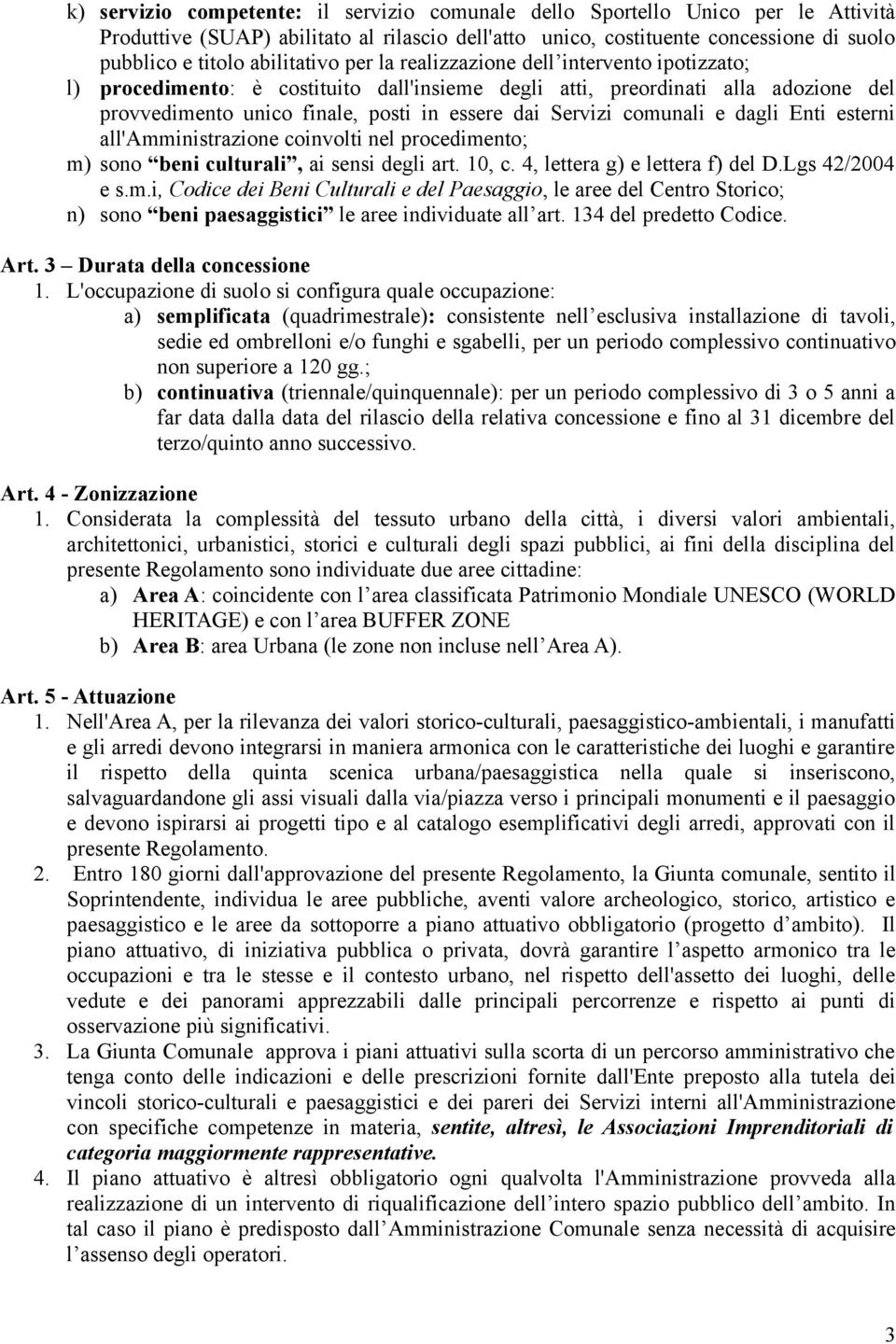 Servizi comunali e dagli Enti esterni all'amministrazione coinvolti nel procedimento; m) sono beni culturali, ai sensi degli art. 10, c. 4, lettera g) e lettera f) del D.Lgs 42/2004 e s.m.i, Codice dei Beni Culturali e del Paesaggio, le aree del Centro Storico; n) sono beni paesaggistici le aree individuate all art.