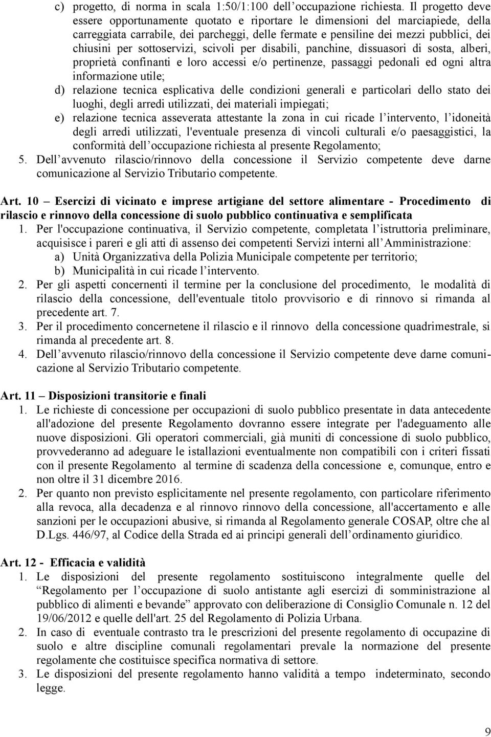 sottoservizi, scivoli per disabili, panchine, dissuasori di sosta, alberi, proprietà confinanti e loro accessi e/o pertinenze, passaggi pedonali ed ogni altra informazione utile; d) relazione tecnica