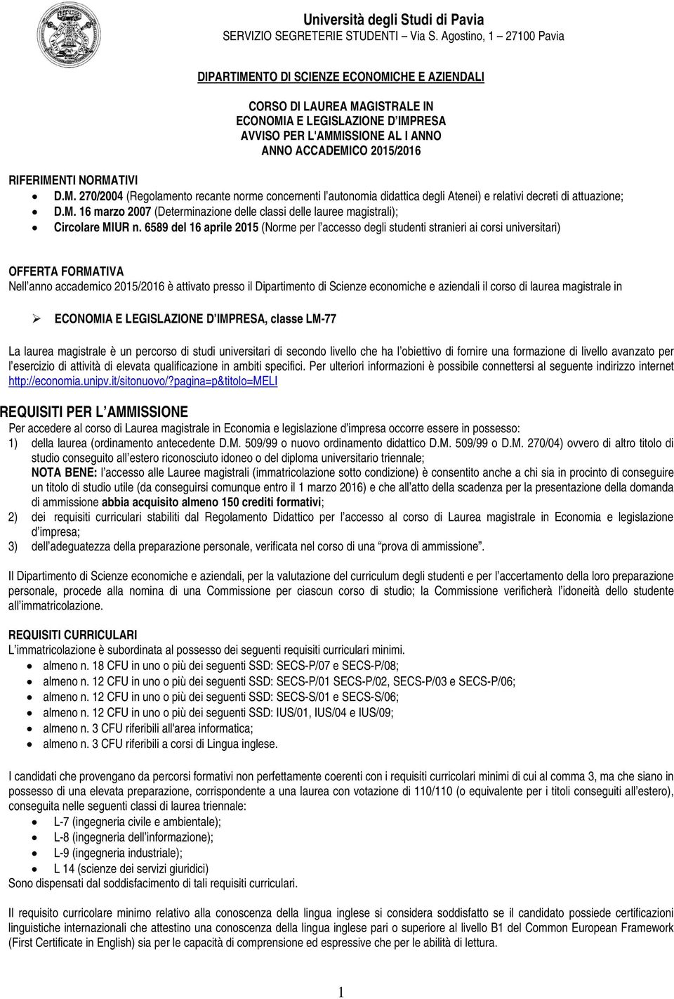 RIFERIMENTI NORMATIVI D.M. 270/2004 (Regolamento recante norme concernenti l autonomia didattica degli Atenei) e relativi decreti di attuazione; D.M. 16 marzo 2007 (Determinazione delle classi delle lauree magistrali); Circolare MIUR n.