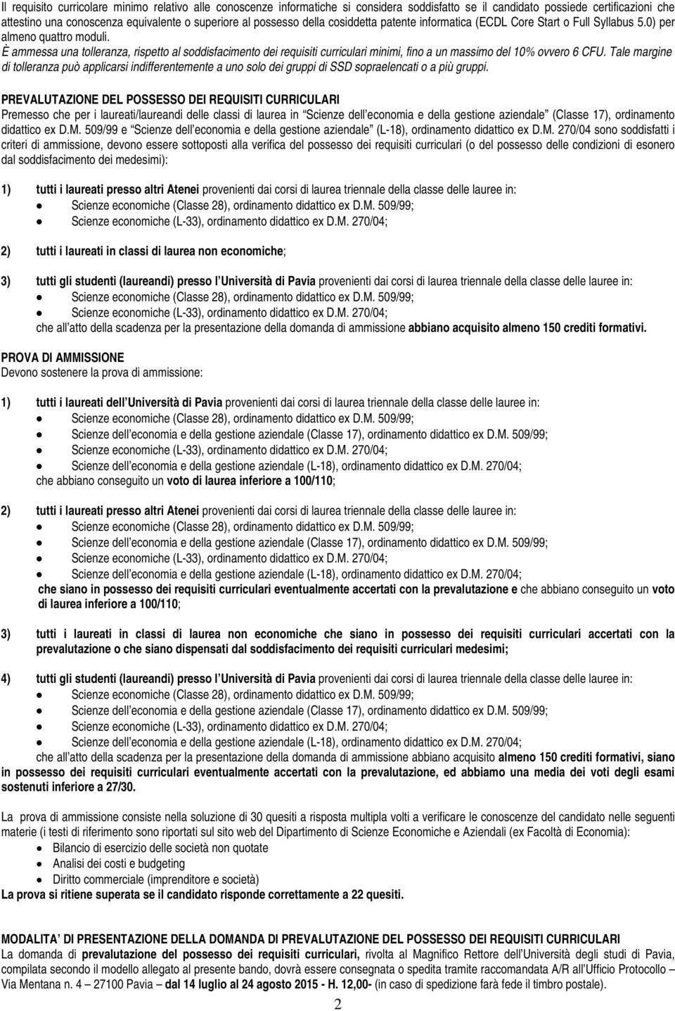 È ammessa una tolleranza, rispetto al soddisfacimento dei requisiti curriculari minimi, fino a un massimo del 10% ovvero 6 CFU.