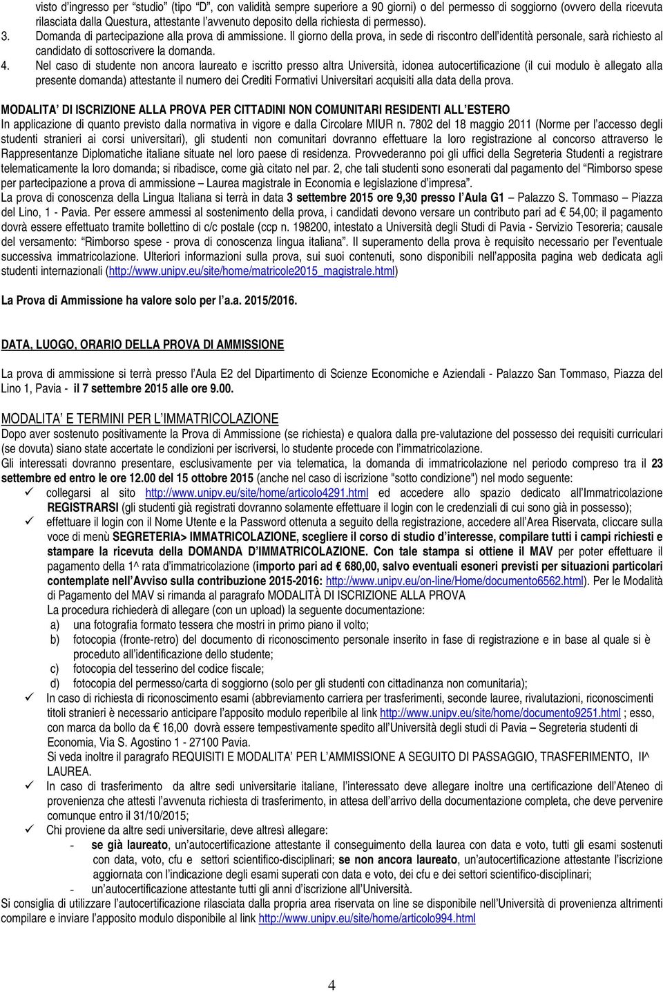 Il giorno della prova, in sede di riscontro dell identità personale, sarà richiesto al candidato di sottoscrivere la domanda. 4.