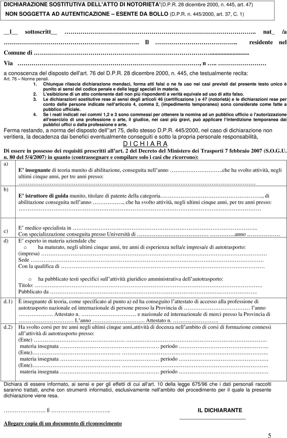 Chiunque rilascia dichiarazione mendaci, forma atti falsi o ne fa uso nei casi previsti dal presente testo unico è punito ai sensi del codice penale e delle leggi speciali in materia. 2.