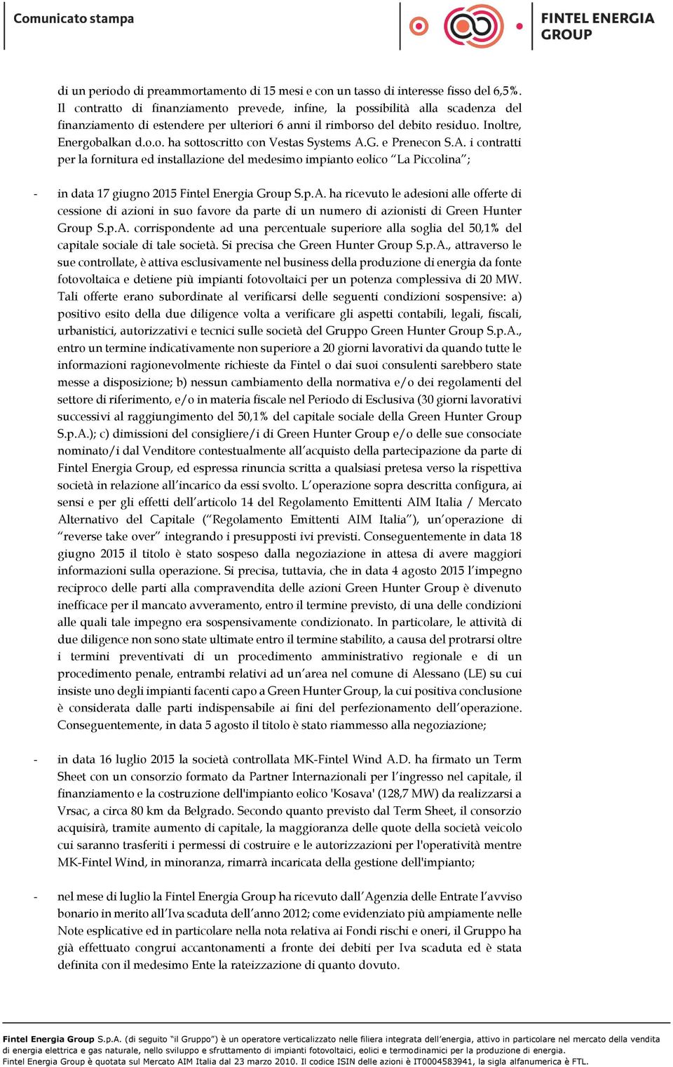 G. e Prenecon S.A. i contratti per la fornitura ed installazione del medesimo impianto eolico La Piccolina ; - in data 17 giugno 2015 Fintel Energia Group S.p.A. ha ricevuto le adesioni alle offerte di cessione di azioni in suo favore da parte di un numero di azionisti di Green Hunter Group S.