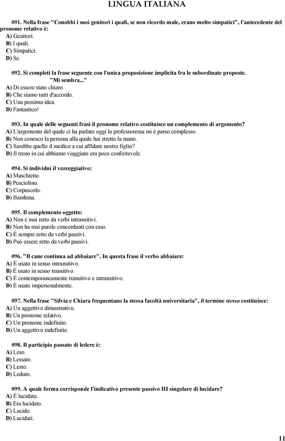 D) Fantastico! 093. In quale delle seguenti frasi il pronome relativo costituisce un complemento di argomento? A) L'argomento del quale ci ha parlato oggi la professoressa mi è parso complesso.