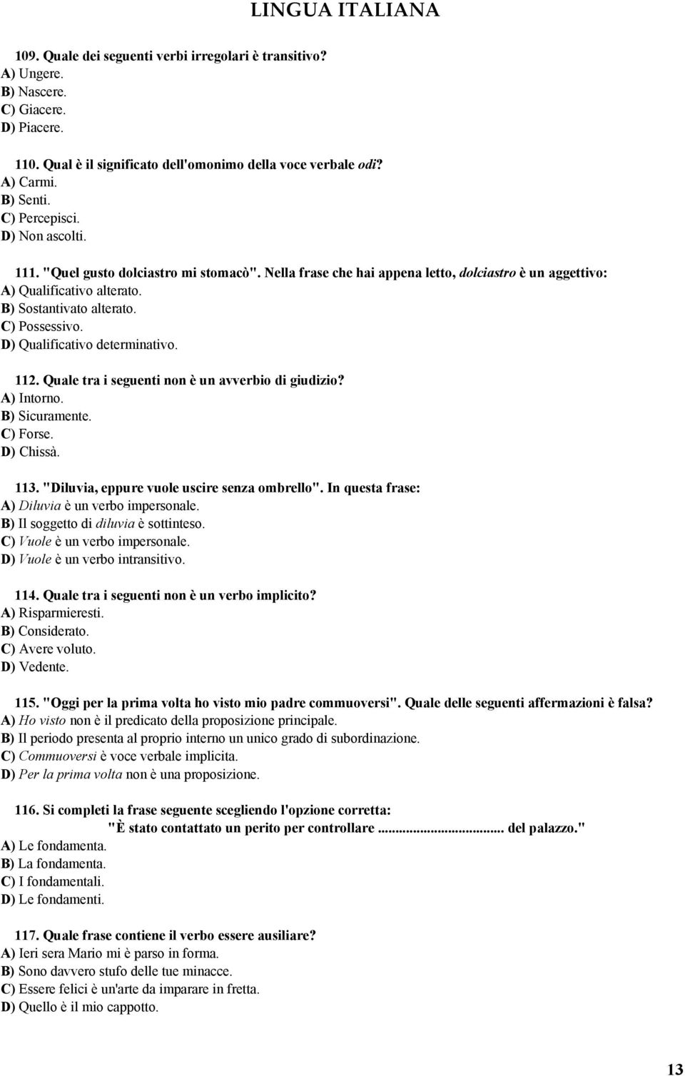 D) Qualificativo determinativo. 112. Quale tra i seguenti non è un avverbio di giudizio? A) Intorno. B) Sicuramente. C) Forse. D) Chissà. 113. "Diluvia, eppure vuole uscire senza ombrello".