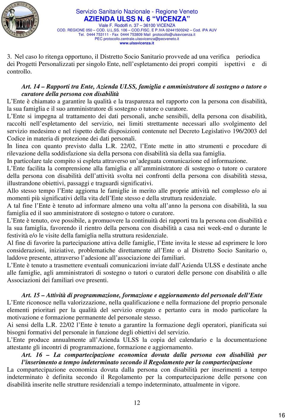 Nel caso lo ritenga opportuno, il Distretto Socio Sanitario provvede ad una verifica periodica dei Progetti Personalizzati per singolo Ente, nell espletamento dei propri compiti ispettivi e di