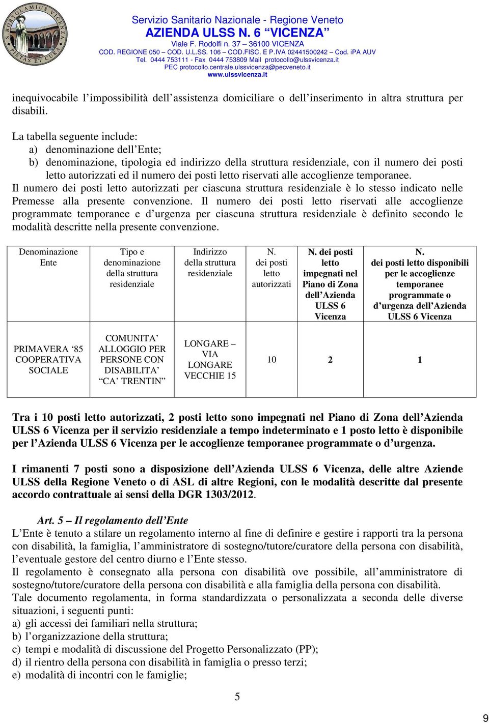 La tabella seguente include: a) denominazione dell Ente; b) denominazione, tipologia ed indirizzo della struttura residenziale, con il numero dei posti letto autorizzati ed il numero dei posti letto