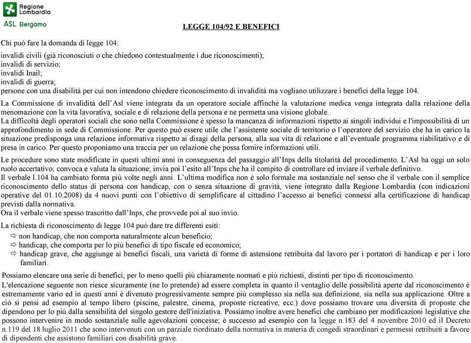 La Commissione di invalidità dell Asl viene integrata da un operatore sociale affinché la valutazione medica venga integrata dalla relazione della menomazione con la vita lavorativa, sociale e di