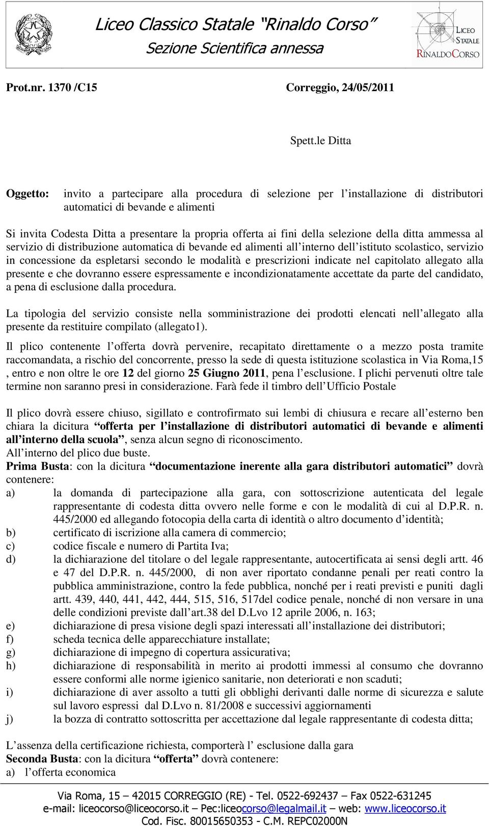 della selezione della ditta ammessa al servizio di distribuzione automatica di bevande ed alimenti all interno dell istituto scolastico, servizio in concessione da espletarsi secondo le modalità e