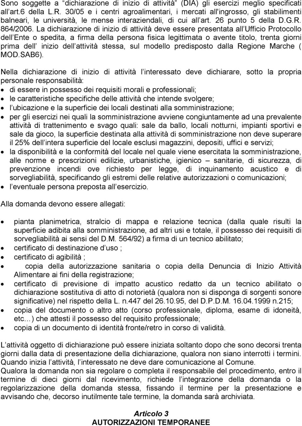 La dichiarazione di inizio di attività deve essere presentata all Ufficio Protocollo dell Ente o spedita, a firma della persona fisica legittimata o avente titolo, trenta giorni prima dell inizio