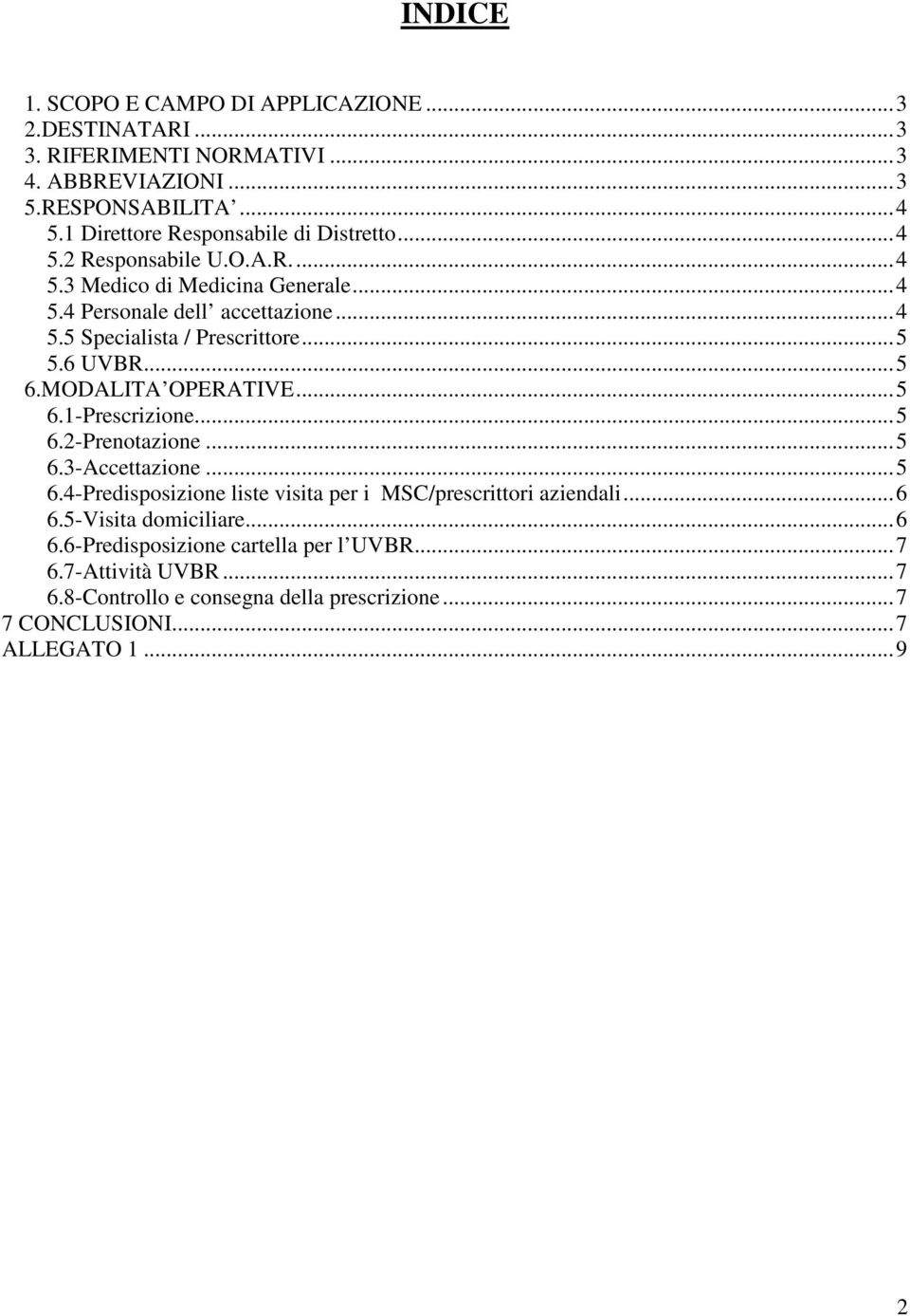 .. 5 5.6 UVBR... 5 6.MODALITA OPERATIVE... 5 6.1-Prescrizione... 5 6.2-Prenotazione... 5 6.3-Accettazione... 5 6.4-Predisposizione liste visita per i MSC/prescrittori aziendali.